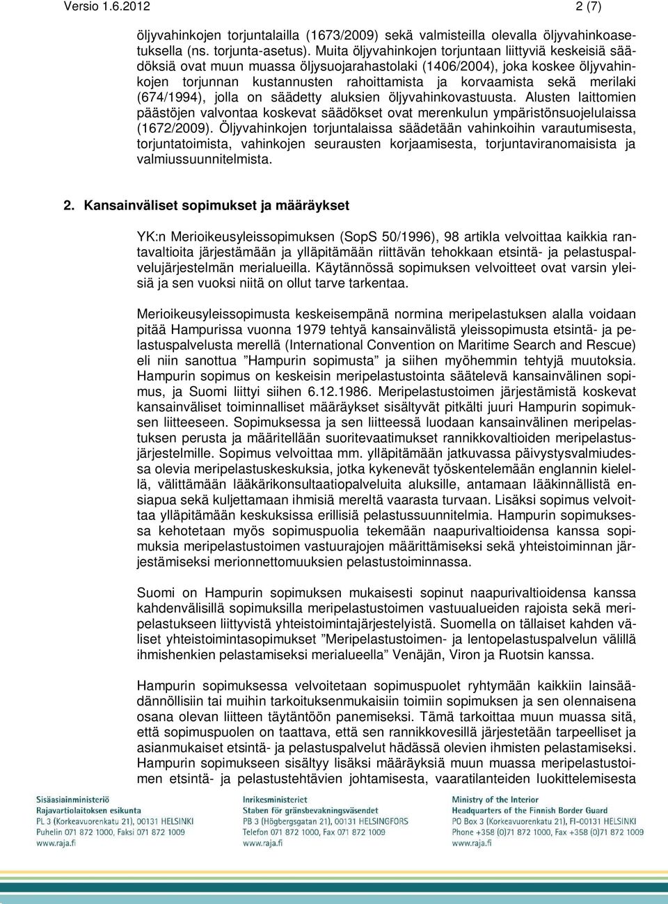 merilaki (674/1994), jolla on säädetty aluksien öljyvahinkovastuusta. Alusten laittomien päästöjen valvontaa koskevat säädökset ovat merenkulun ympäristönsuojelulaissa (1672/2009).