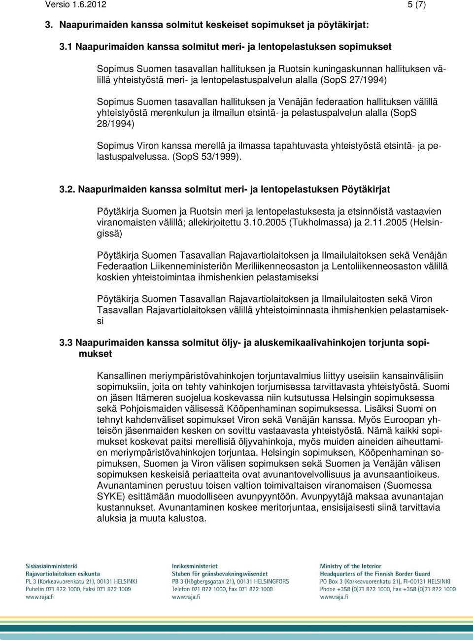 alalla (SopS 27/1994) Sopimus Suomen tasavallan hallituksen ja Venäjän federaation hallituksen välillä yhteistyöstä merenkulun ja ilmailun etsintä- ja pelastuspalvelun alalla (SopS 28/1994) Sopimus