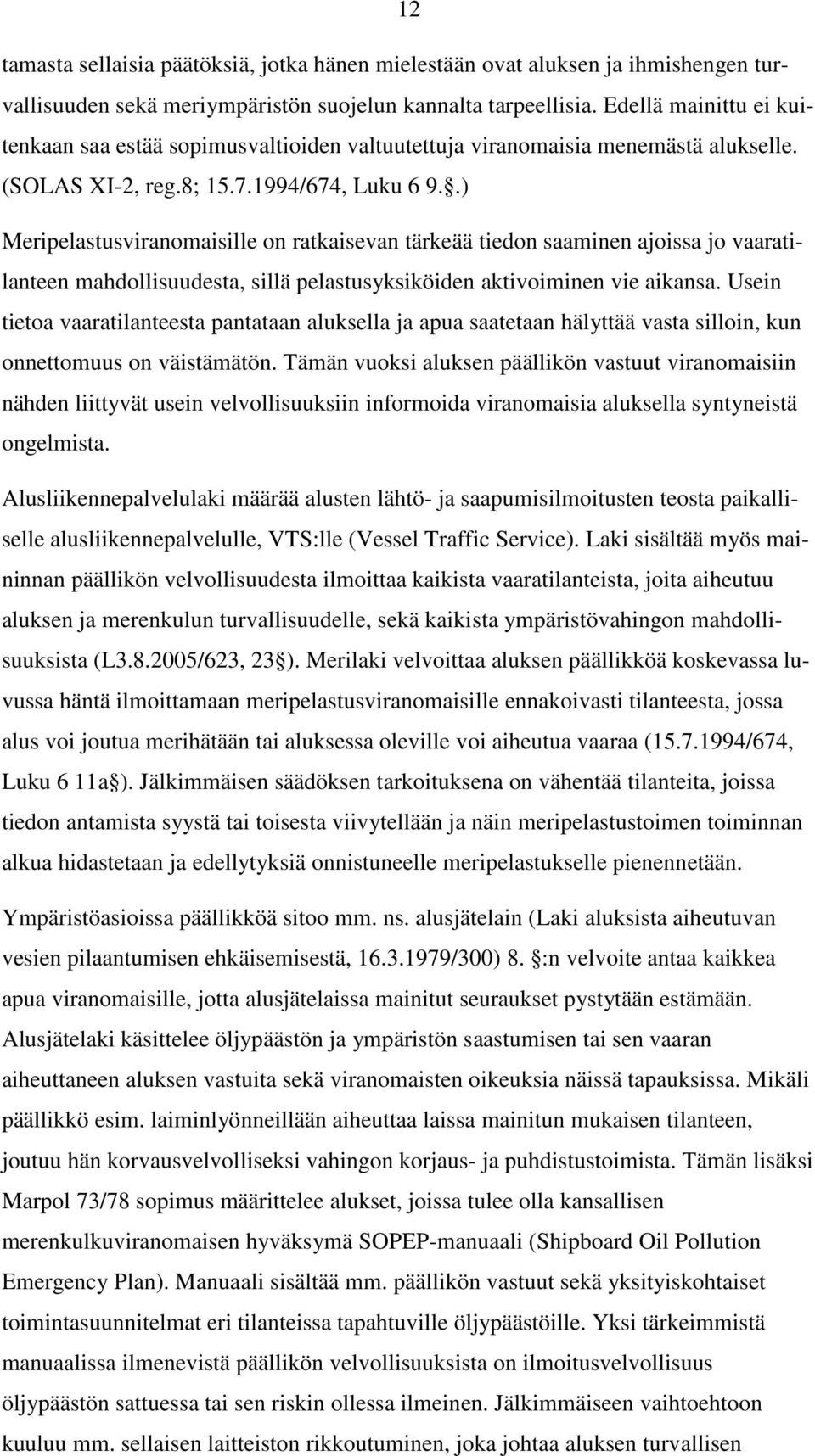.) Meripelastusviranomaisille on ratkaisevan tärkeää tiedon saaminen ajoissa jo vaaratilanteen mahdollisuudesta, sillä pelastusyksiköiden aktivoiminen vie aikansa.