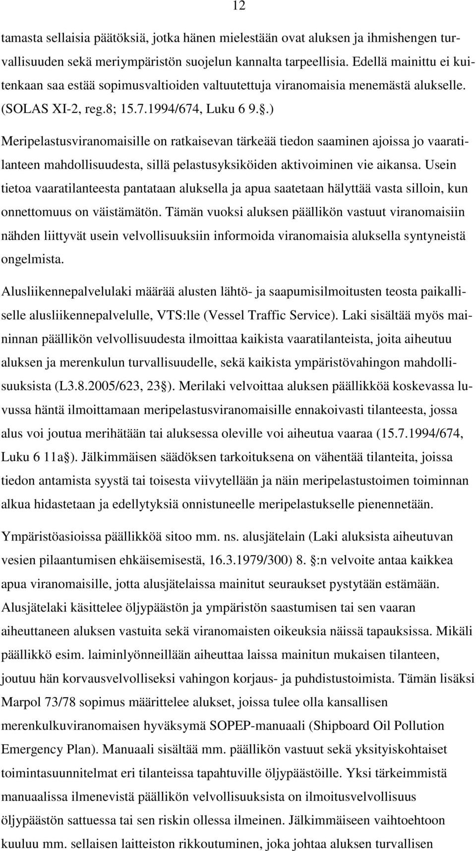 .) Meripelastusviranomaisille on ratkaisevan tärkeää tiedon saaminen ajoissa jo vaaratilanteen mahdollisuudesta, sillä pelastusyksiköiden aktivoiminen vie aikansa.