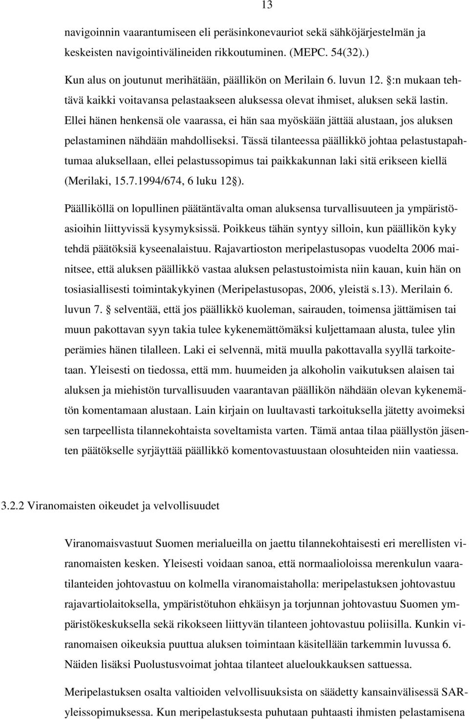 Ellei hänen henkensä ole vaarassa, ei hän saa myöskään jättää alustaan, jos aluksen pelastaminen nähdään mahdolliseksi.