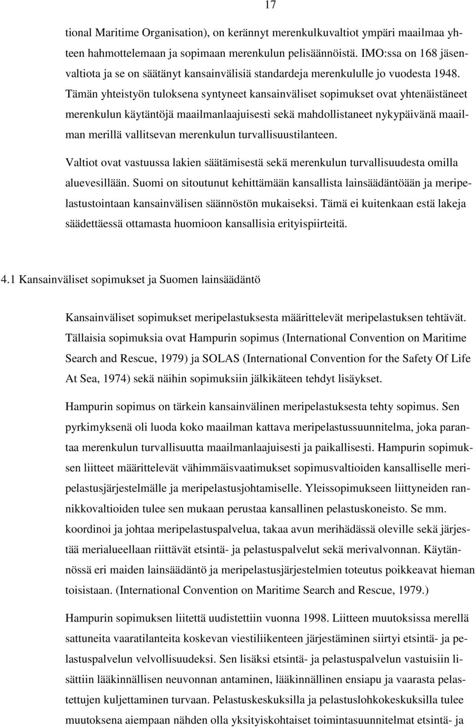 Tämän yhteistyön tuloksena syntyneet kansainväliset sopimukset ovat yhtenäistäneet merenkulun käytäntöjä maailmanlaajuisesti sekä mahdollistaneet nykypäivänä maailman merillä vallitsevan merenkulun