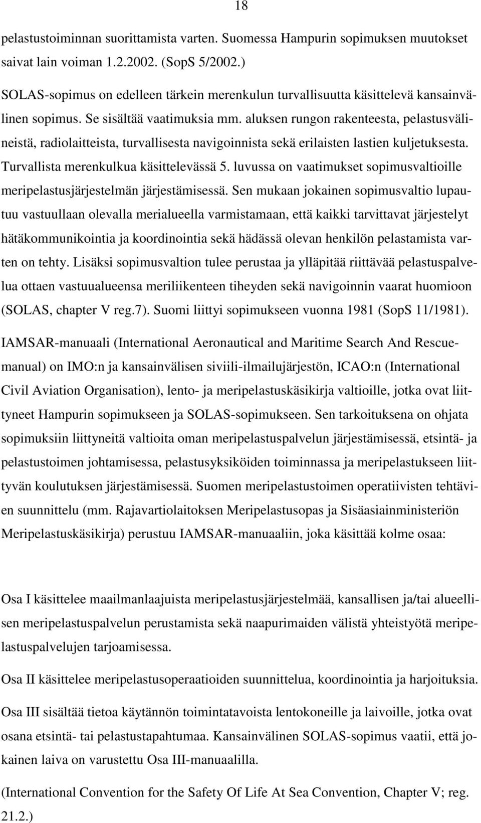 aluksen rungon rakenteesta, pelastusvälineistä, radiolaitteista, turvallisesta navigoinnista sekä erilaisten lastien kuljetuksesta. Turvallista merenkulkua käsittelevässä 5.