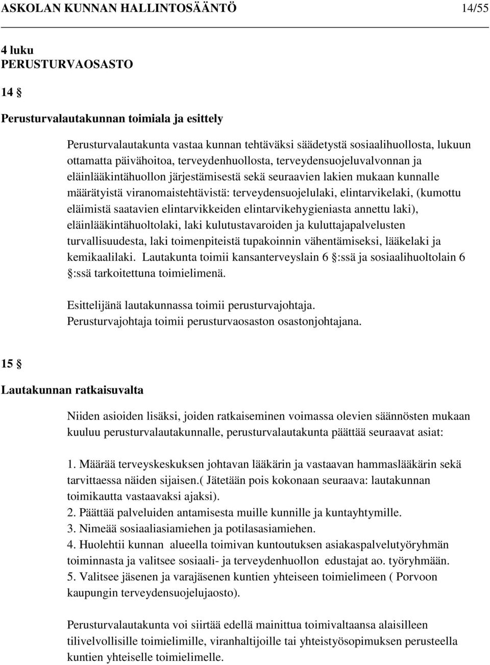 elintarvikelaki, (kumottu eläimistä saatavien elintarvikkeiden elintarvikehygieniasta annettu laki), eläinlääkintähuoltolaki, laki kulutustavaroiden ja kuluttajapalvelusten turvallisuudesta, laki