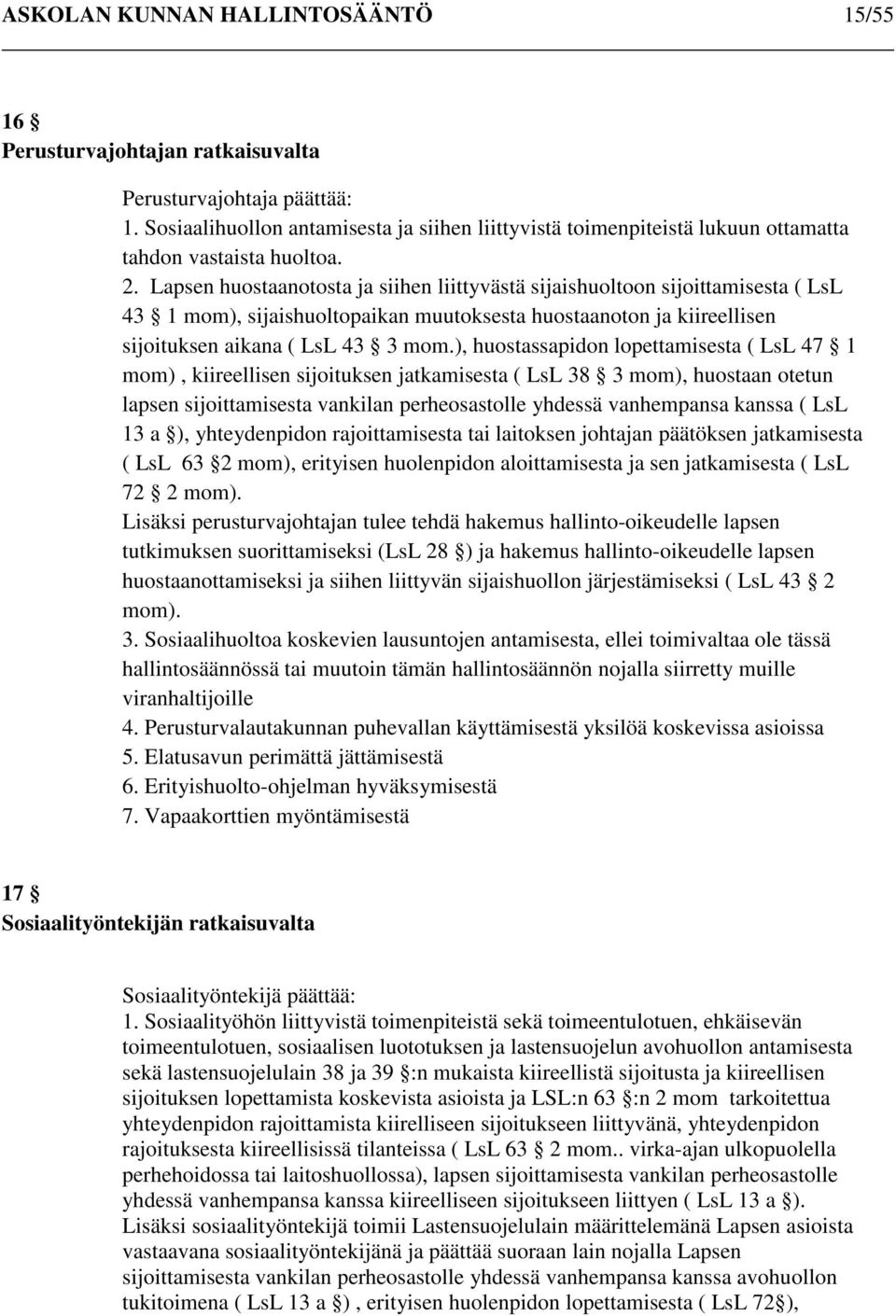 Lapsen huostaanotosta ja siihen liittyvästä sijaishuoltoon sijoittamisesta ( LsL 43 1 mom), sijaishuoltopaikan muutoksesta huostaanoton ja kiireellisen sijoituksen aikana ( LsL 43 3 mom.