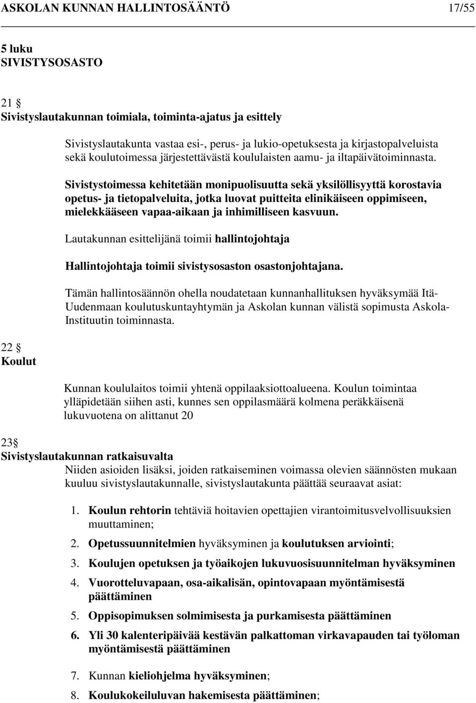 Sivistystoimessa kehitetään monipuolisuutta sekä yksilöllisyyttä korostavia opetus- ja tietopalveluita, jotka luovat puitteita elinikäiseen oppimiseen, mielekkääseen vapaa-aikaan ja inhimilliseen