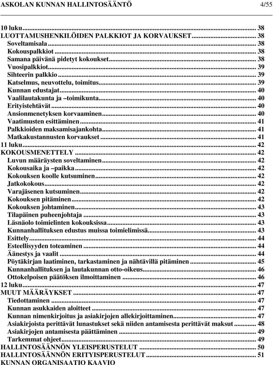 .. 40 Vaatimusten esittäminen... 41 Palkkioiden maksamisajankohta... 41 Matkakustannusten korvaukset... 41 11 luku... 42 KOKOUSMENETTELY... 42 Luvun määräysten soveltaminen... 42 Kokousaika ja paikka.