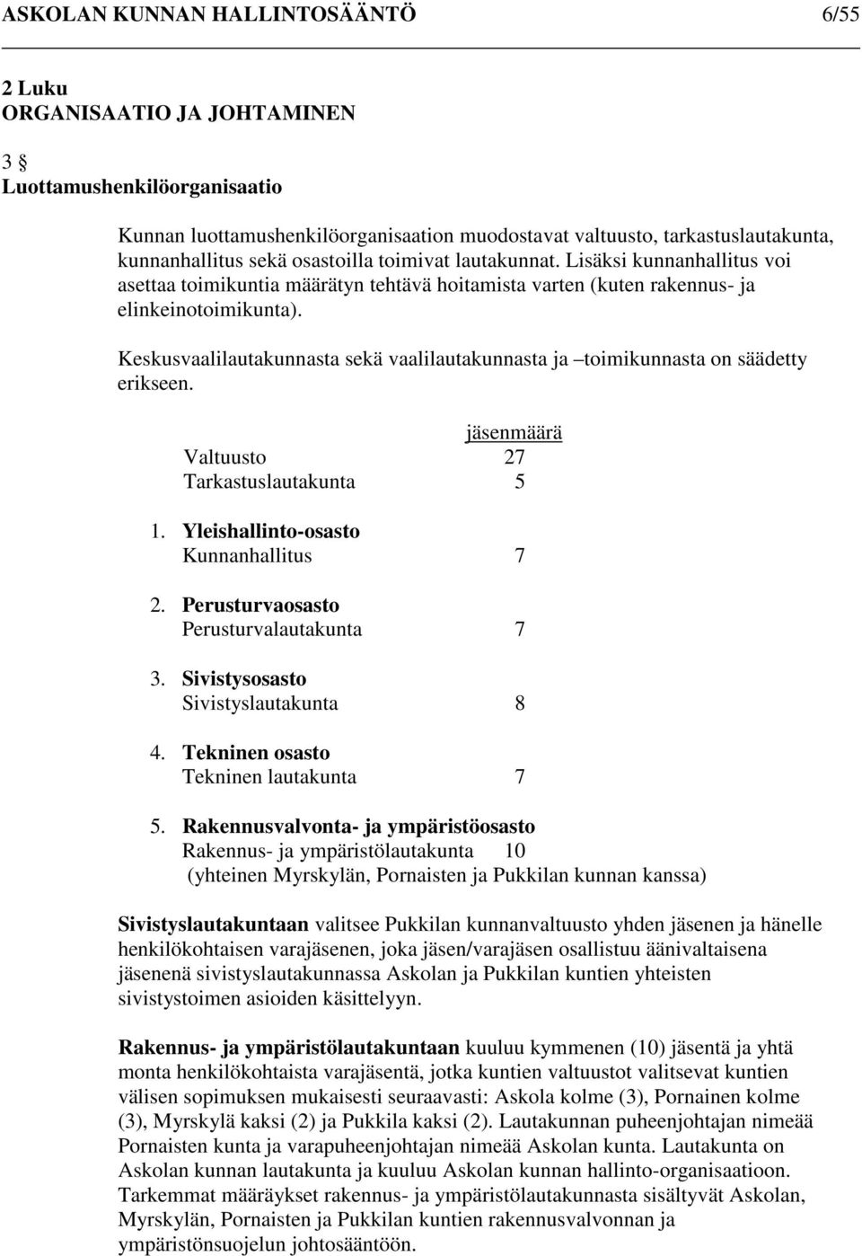 Keskusvaalilautakunnasta sekä vaalilautakunnasta ja toimikunnasta on säädetty erikseen. jäsenmäärä Valtuusto 27 Tarkastuslautakunta 5 1. Yleishallinto-osasto Kunnanhallitus 7 2.