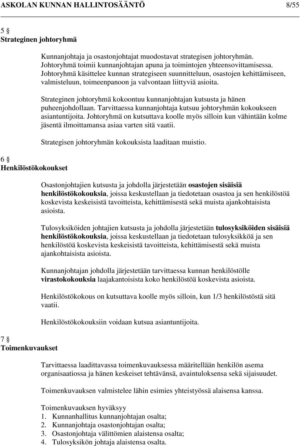 Johtoryhmä käsittelee kunnan strategiseen suunnitteluun, osastojen kehittämiseen, valmisteluun, toimeenpanoon ja valvontaan liittyviä asioita.