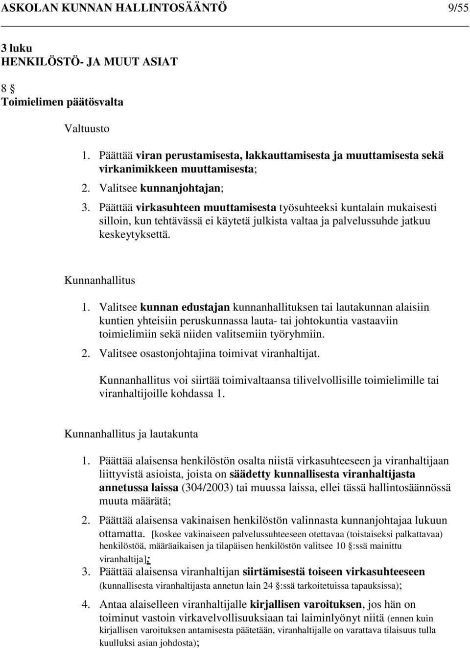 Päättää virkasuhteen muuttamisesta työsuhteeksi kuntalain mukaisesti silloin, kun tehtävässä ei käytetä julkista valtaa ja palvelussuhde jatkuu keskeytyksettä. Kunnanhallitus 1.