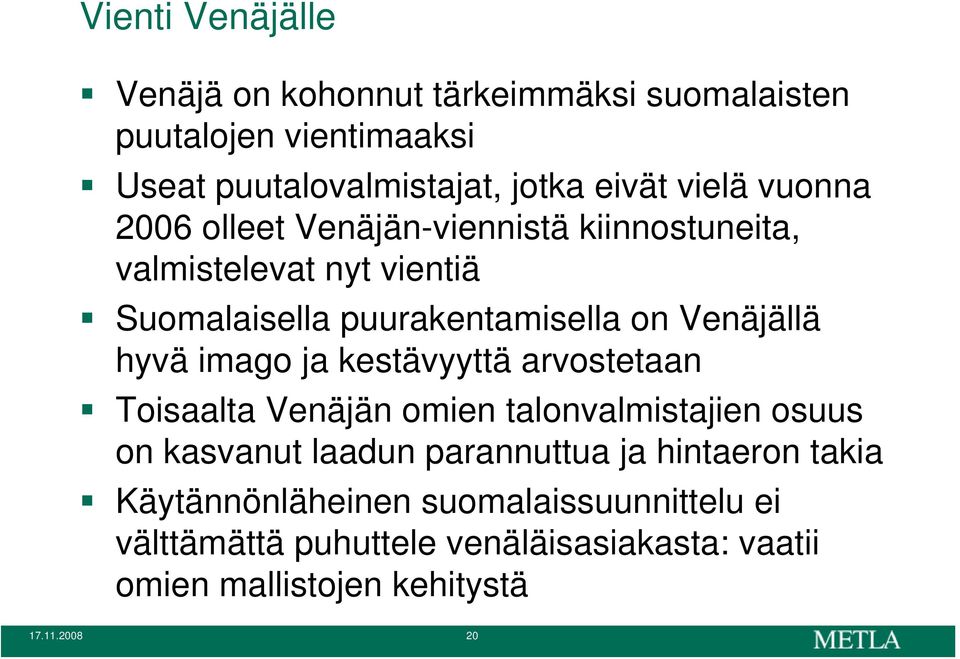 imago ja kestävyyttä arvostetaan Toisaalta Venäjän omien talonvalmistajien osuus on kasvanut laadun parannuttua ja hintaeron takia