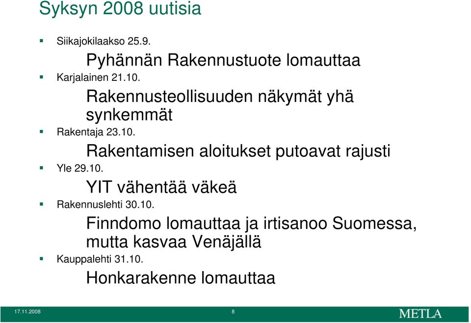 10. YIT vähentää väkeä Rakennuslehti 30.10. Finndomo lomauttaa ja irtisanoo Suomessa, mutta kasvaa Venäjällä Kauppalehti 31.