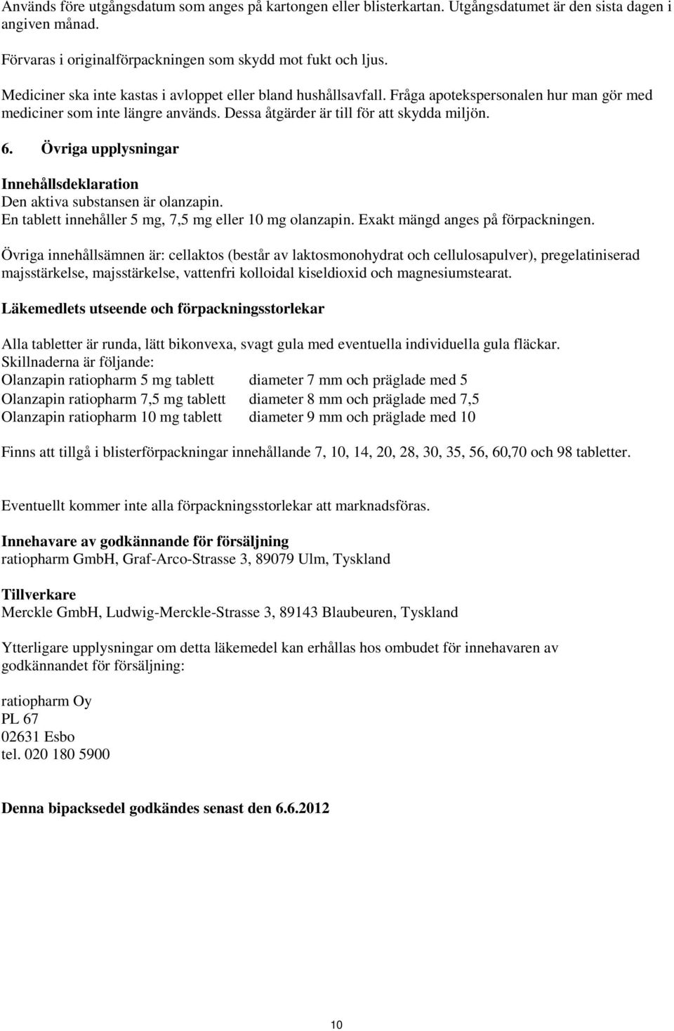 Övriga upplysningar Innehållsdeklaration Den aktiva substansen är olanzapin. En tablett innehåller 5 mg, 7,5 mg eller 10 mg olanzapin. Exakt mängd anges på förpackningen.