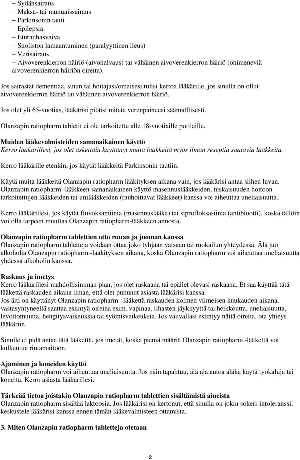 Jos sairastat dementiaa, sinun tai hoitajasi/omaisesi tulisi kertoa lääkärille, jos sinulla on ollut aivoverenkierron häiriö tai vähäinen aivoverenkierron häiriö.