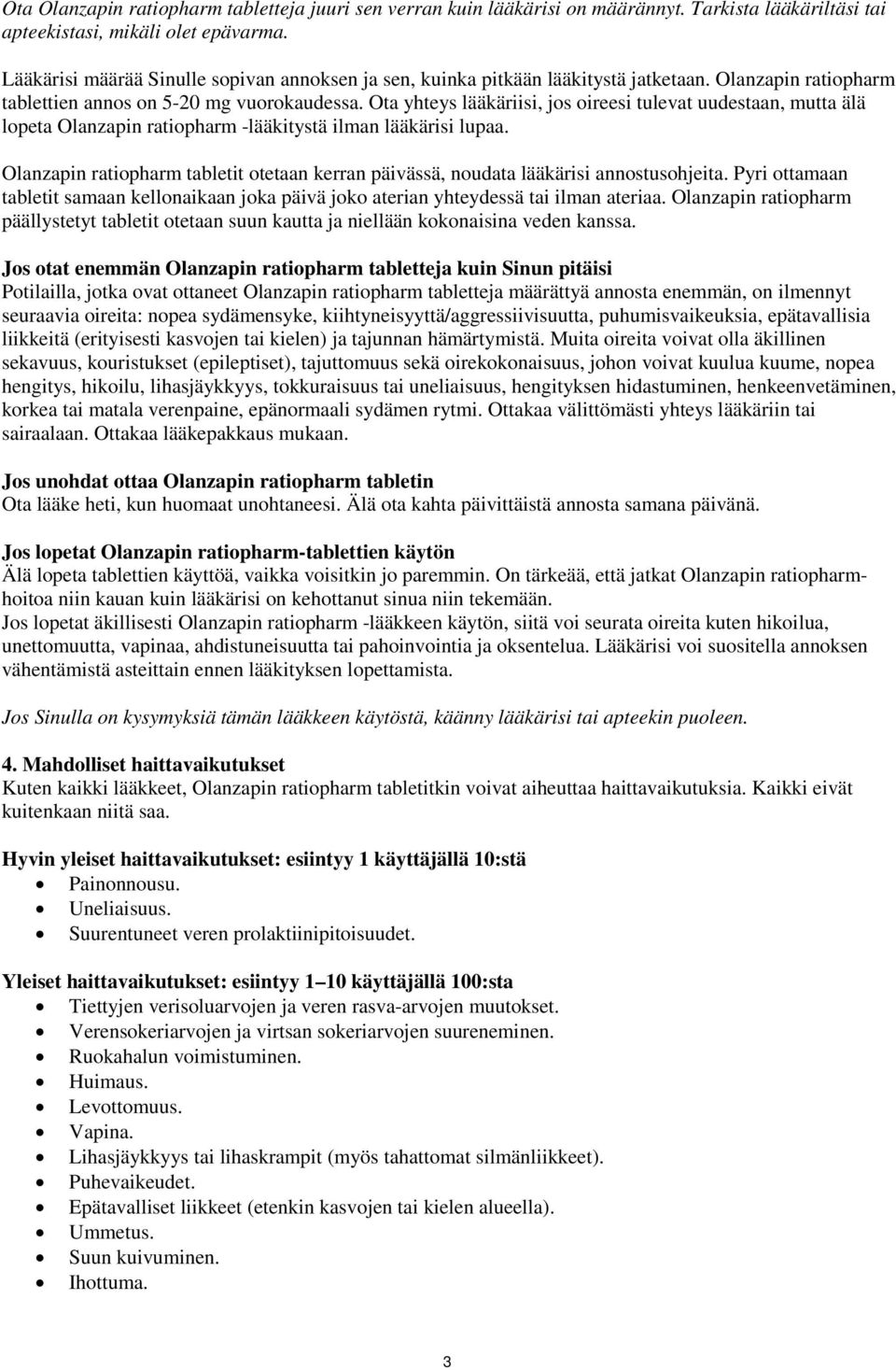 Ota yhteys lääkäriisi, jos oireesi tulevat uudestaan, mutta älä lopeta Olanzapin ratiopharm -lääkitystä ilman lääkärisi lupaa.