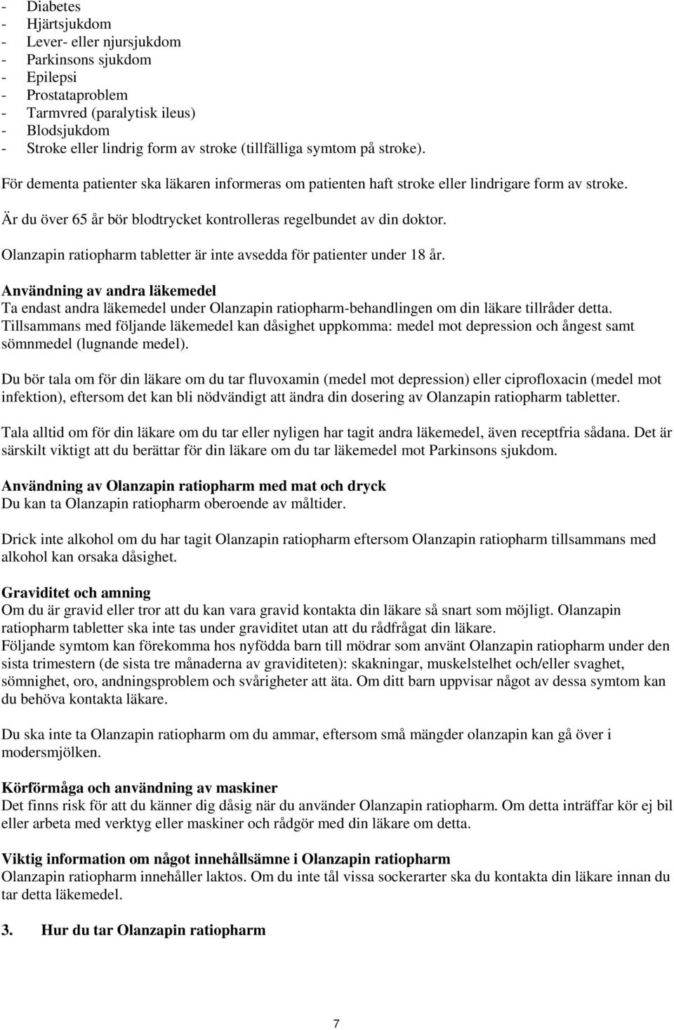 Olanzapin ratiopharm tabletter är inte avsedda för patienter under 18 år. Användning av andra läkemedel Ta endast andra läkemedel under Olanzapin ratiopharm-behandlingen om din läkare tillråder detta.