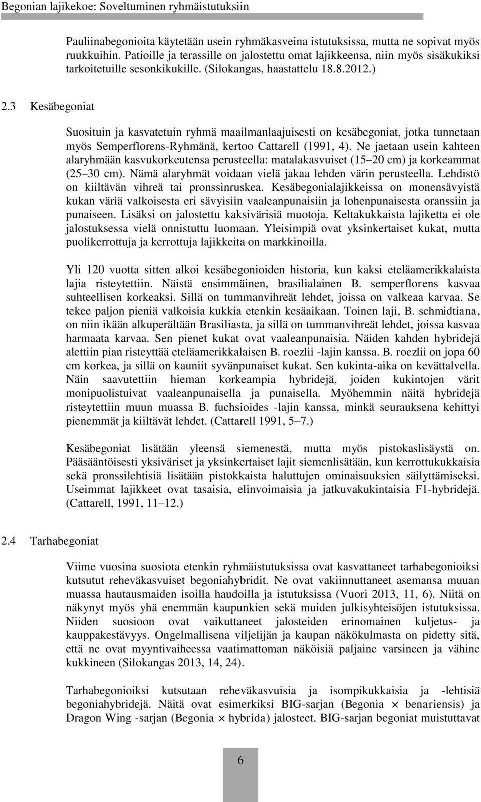 3 Kesäbegoniat Suosituin ja kasvatetuin ryhmä maailmanlaajuisesti on kesäbegoniat, jotka tunnetaan myös Semperflorens-Ryhmänä, kertoo Cattarell (1991, 4).