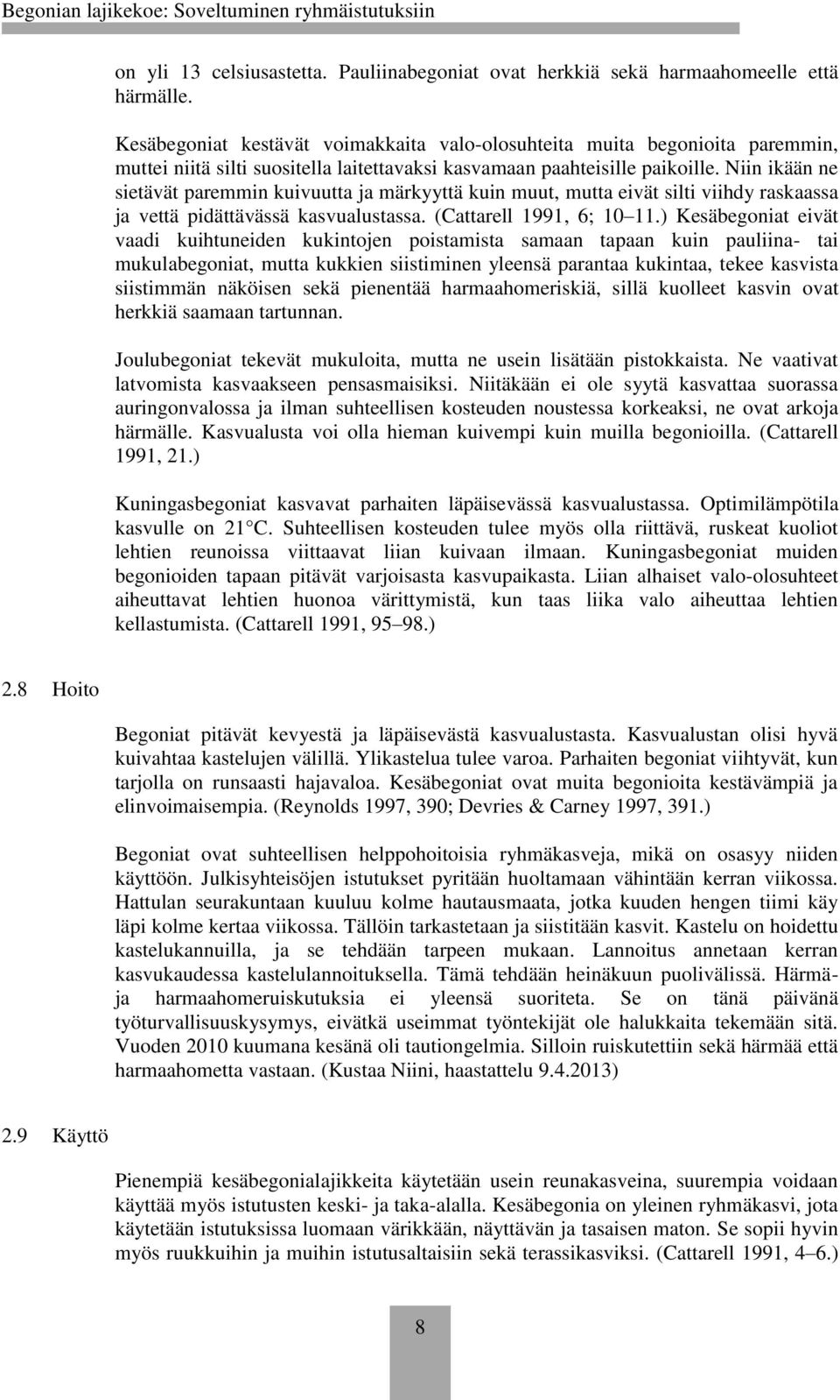 Niin ikään ne sietävät paremmin kuivuutta ja märkyyttä kuin muut, mutta eivät silti viihdy raskaassa ja vettä pidättävässä kasvualustassa. (Cattarell 1991, 6; 10 11.