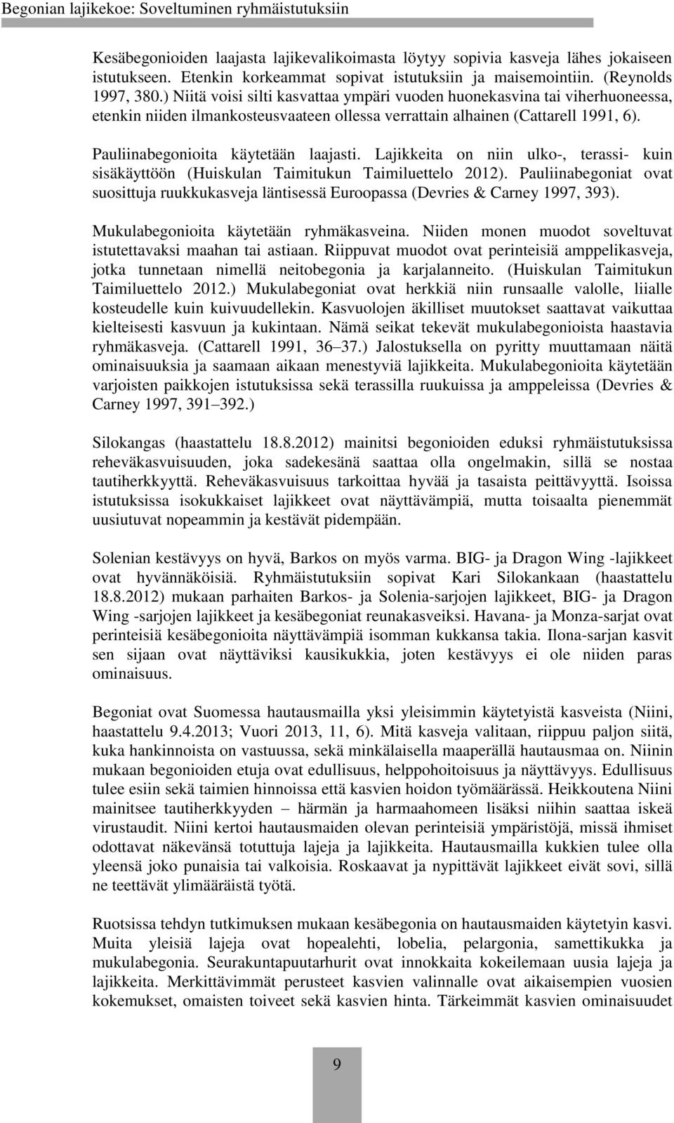 Lajikkeita on niin ulko-, terassi- kuin sisäkäyttöön (Huiskulan Taimitukun Taimiluettelo 2012). Pauliinabegoniat ovat suosittuja ruukkukasveja läntisessä Euroopassa (Devries & Carney 1997, 393).