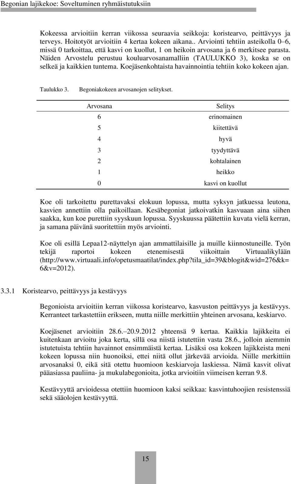 Näiden Arvostelu perustuu kouluarvosanamalliin (TAULUKKO 3), koska se on selkeä ja kaikkien tuntema. Koejäsenkohtaista havainnointia tehtiin koko kokeen ajan. Taulukko 3.