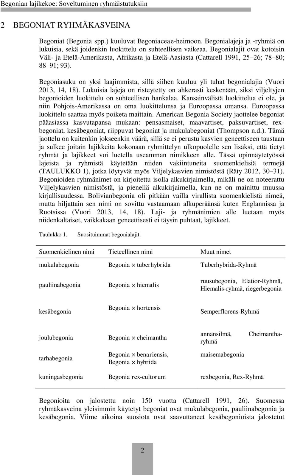 Begoniasuku on yksi laajimmista, sillä siihen kuuluu yli tuhat begonialajia (Vuori 2013, 14, 18).