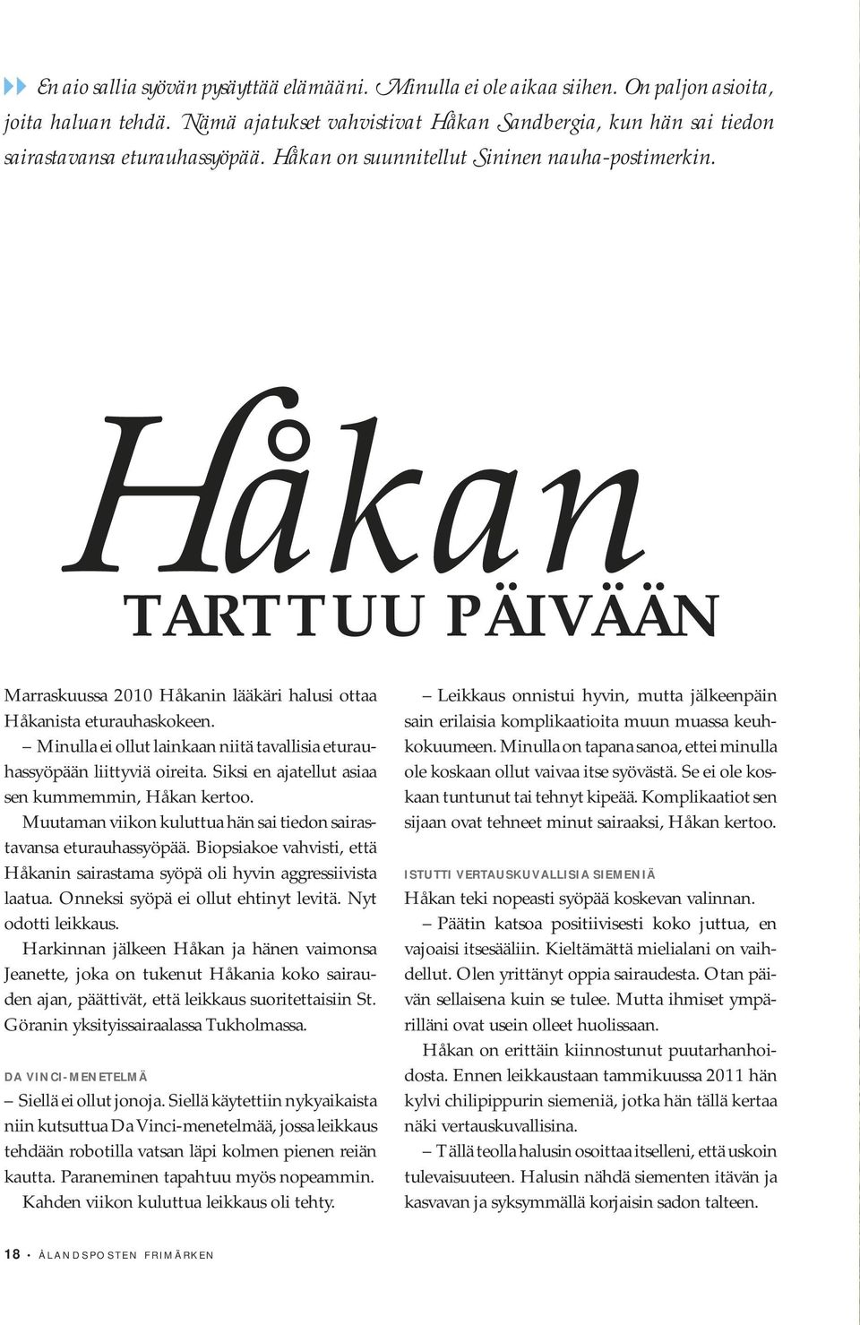 Håkan TARTTUU PÄIVÄÄN Marraskuussa 2010 Håkanin lääkäri halusi ottaa Håkanista eturauhaskokeen. Minulla ei ollut lainkaan niitä tavallisia eturauhassyöpään liittyviä oireita.