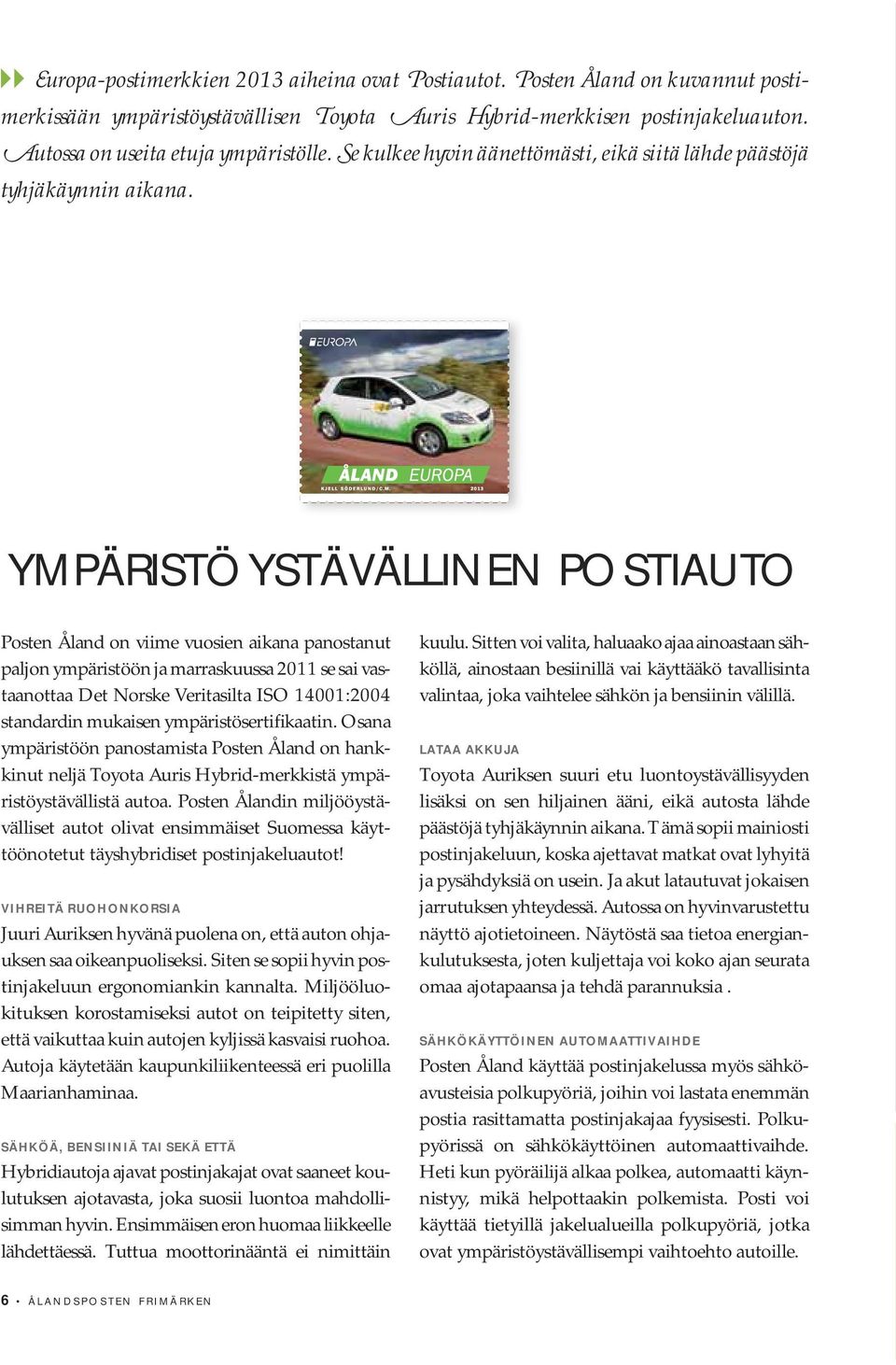 YMPÄRISTÖYSTÄVÄLLINEN POSTIAUTO Posten Åland on viime vuosien aikana panostanut paljon ympäristöön ja marraskuussa 2011 se sai vastaanottaa Det Norske Veritasilta ISO 14001:2004 standardin mukaisen