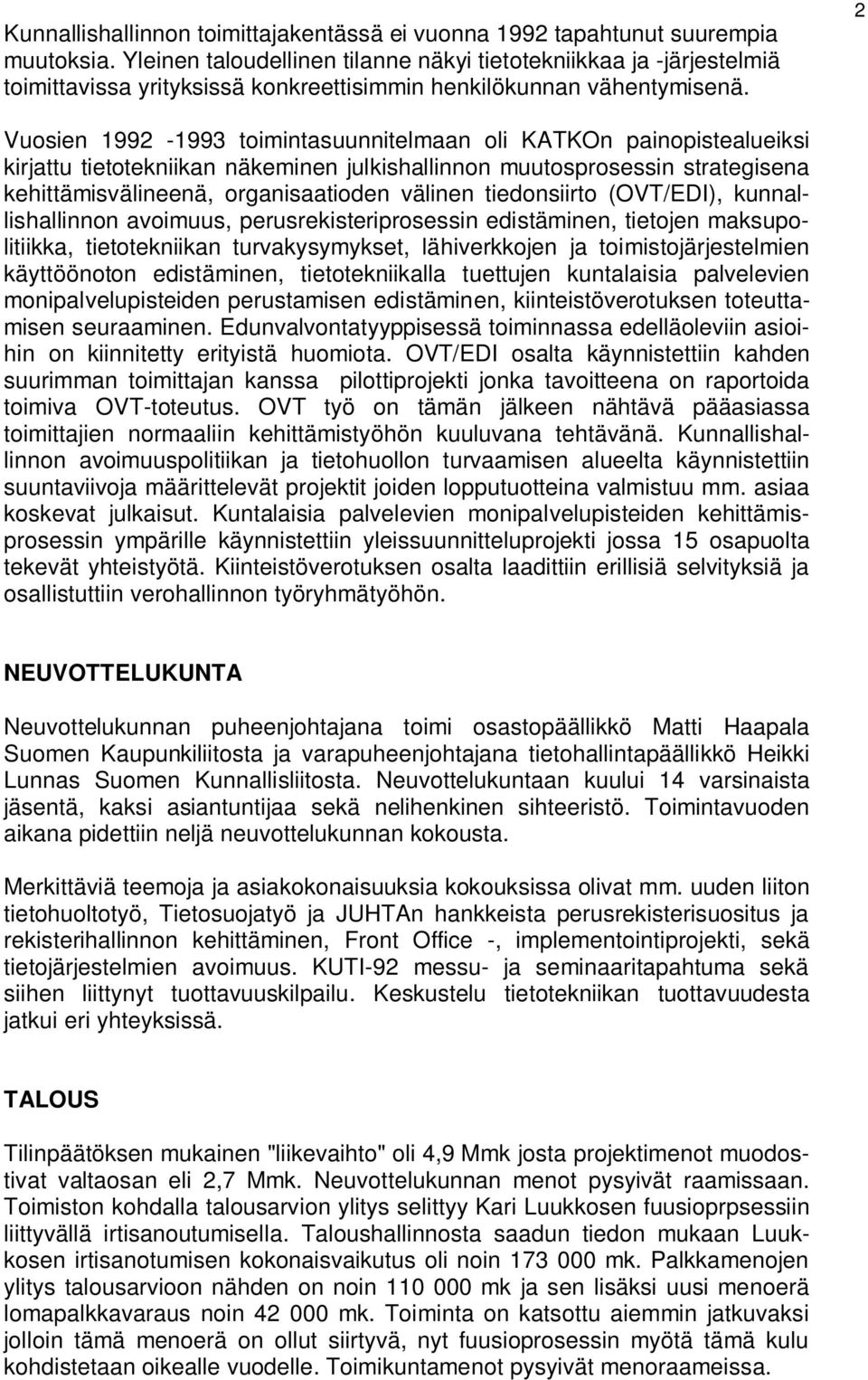 2 Vuosien 1992-1993 toimintasuunnitelmaan oli KATKOn painopistealueiksi kirjattu tietotekniikan näkeminen julkishallinnon muutosprosessin strategisena kehittämisvälineenä, organisaatioden välinen