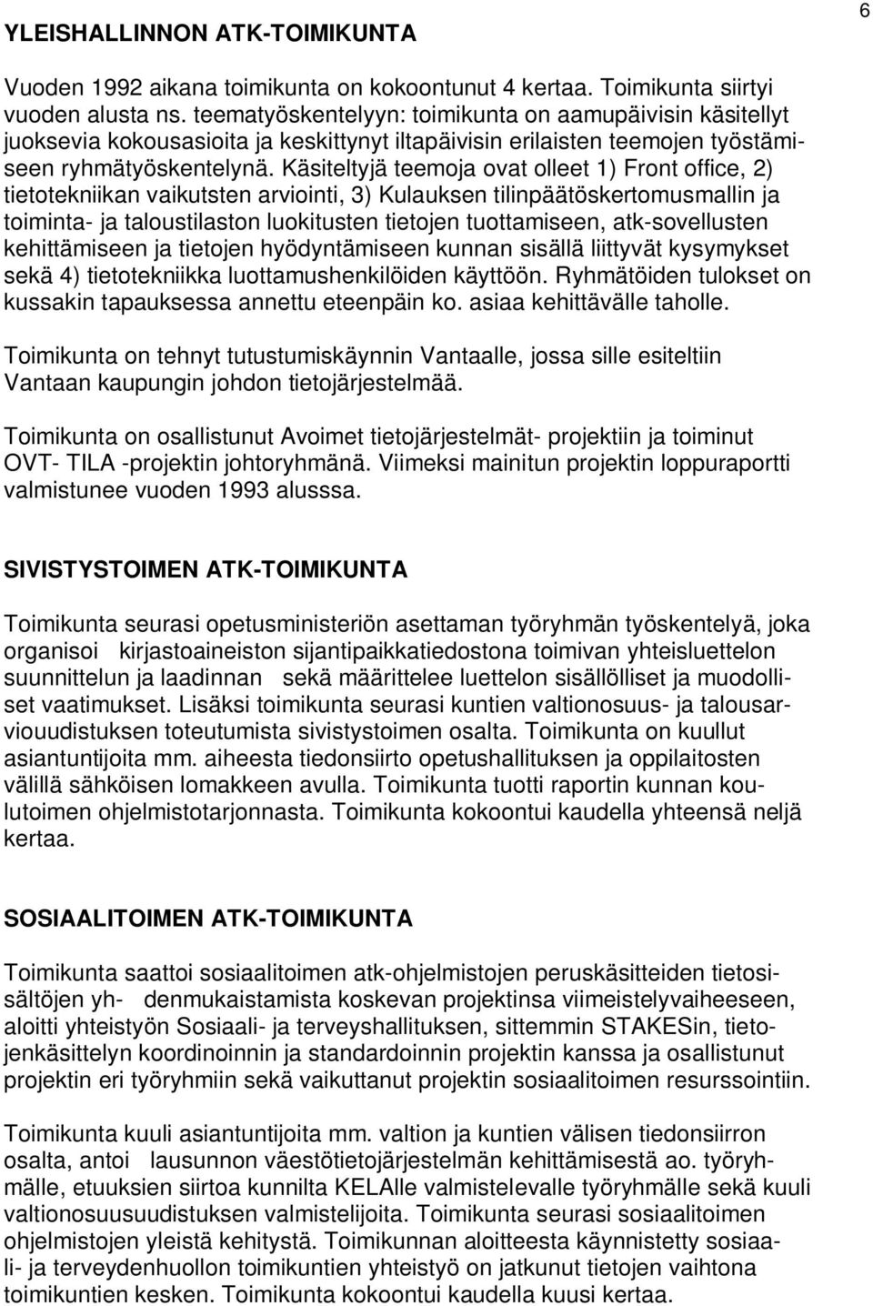 Käsiteltyjä teemoja ovat olleet 1) Front office, 2) tietotekniikan vaikutsten arviointi, 3) Kulauksen tilinpäätöskertomusmallin ja toiminta- ja taloustilaston luokitusten tietojen tuottamiseen,