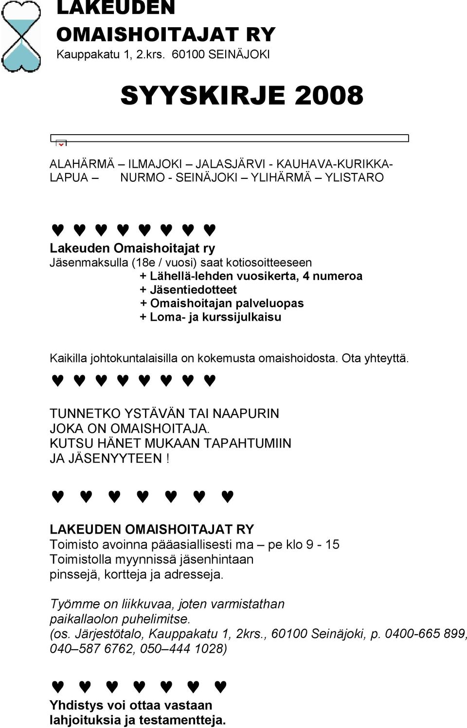 Lähellä-lehden vuosikerta, 4 numeroa + Jäsentiedotteet + Omaishoitajan palveluopas + Loma- ja kurssijulkaisu Kaikilla johtokuntalaisilla on kokemusta omaishoidosta. Ota yhteyttä.