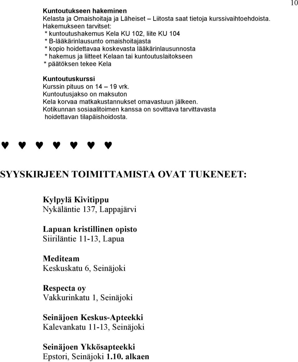 kuntoutuslaitokseen * päätöksen tekee Kela 10 Kuntoutuskurssi Kurssin pituus on 14 19 vrk. Kuntoutusjakso on maksuton Kela korvaa matkakustannukset omavastuun jälkeen.