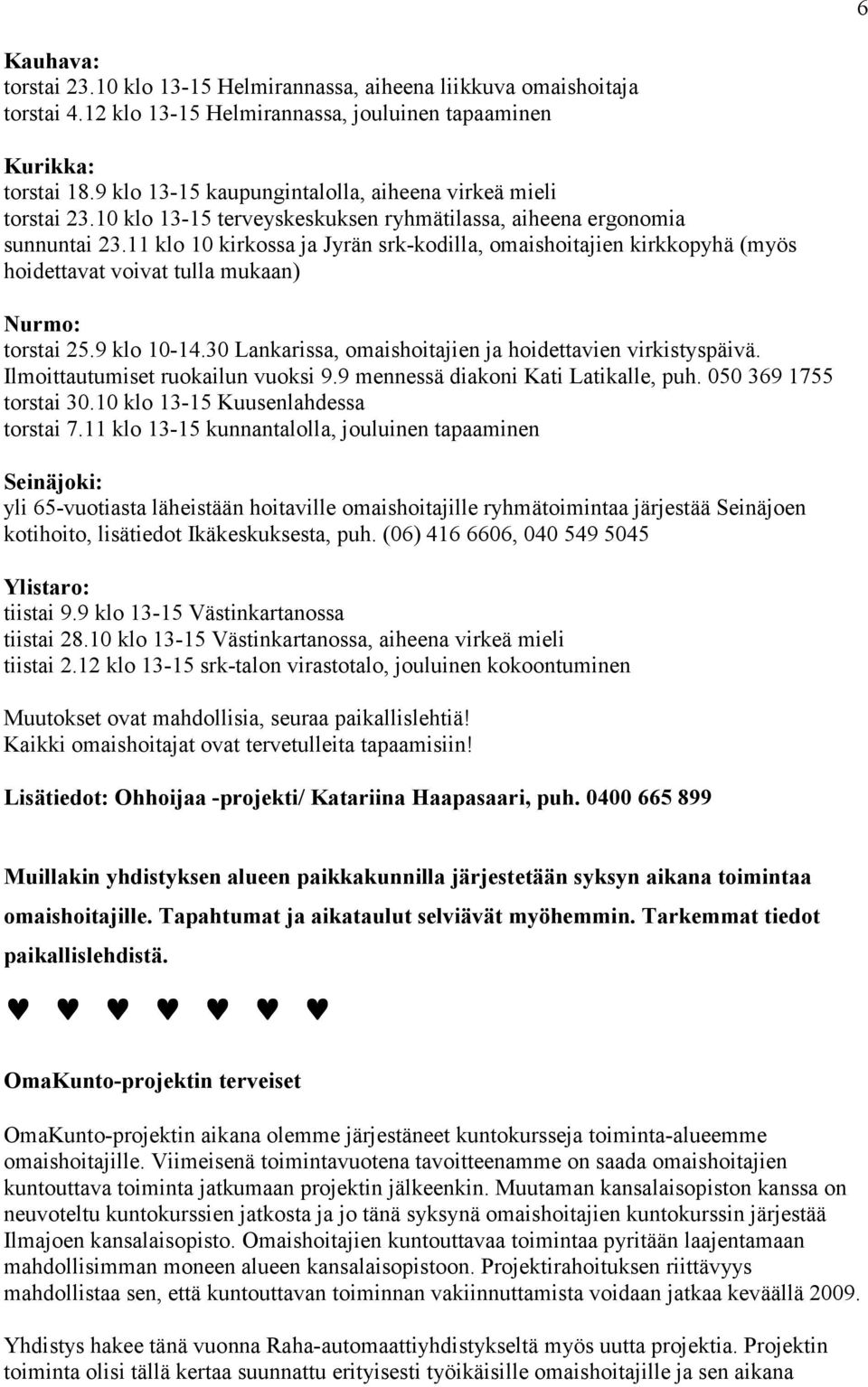 11 klo 10 kirkossa ja Jyrän srk-kodilla, omaishoitajien kirkkopyhä (myös hoidettavat voivat tulla mukaan) urmo: torstai 25.9 klo 10-14.30 Lankarissa, omaishoitajien ja hoidettavien virkistyspäivä.