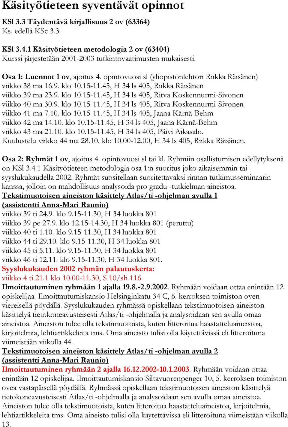 9. klo 10.15-11.45, H 34 ls 405, Ritva Koskennurmi-Sivonen viikko 41 ma 7.10. klo 10.15-11.45, H 34 ls 405, Jaana Kärnä-Behm viikko 42 ma 14.10. klo 10.15-11.45, H 34 ls 405, Jaana Kärnä-Behm viikko 43 ma 21.