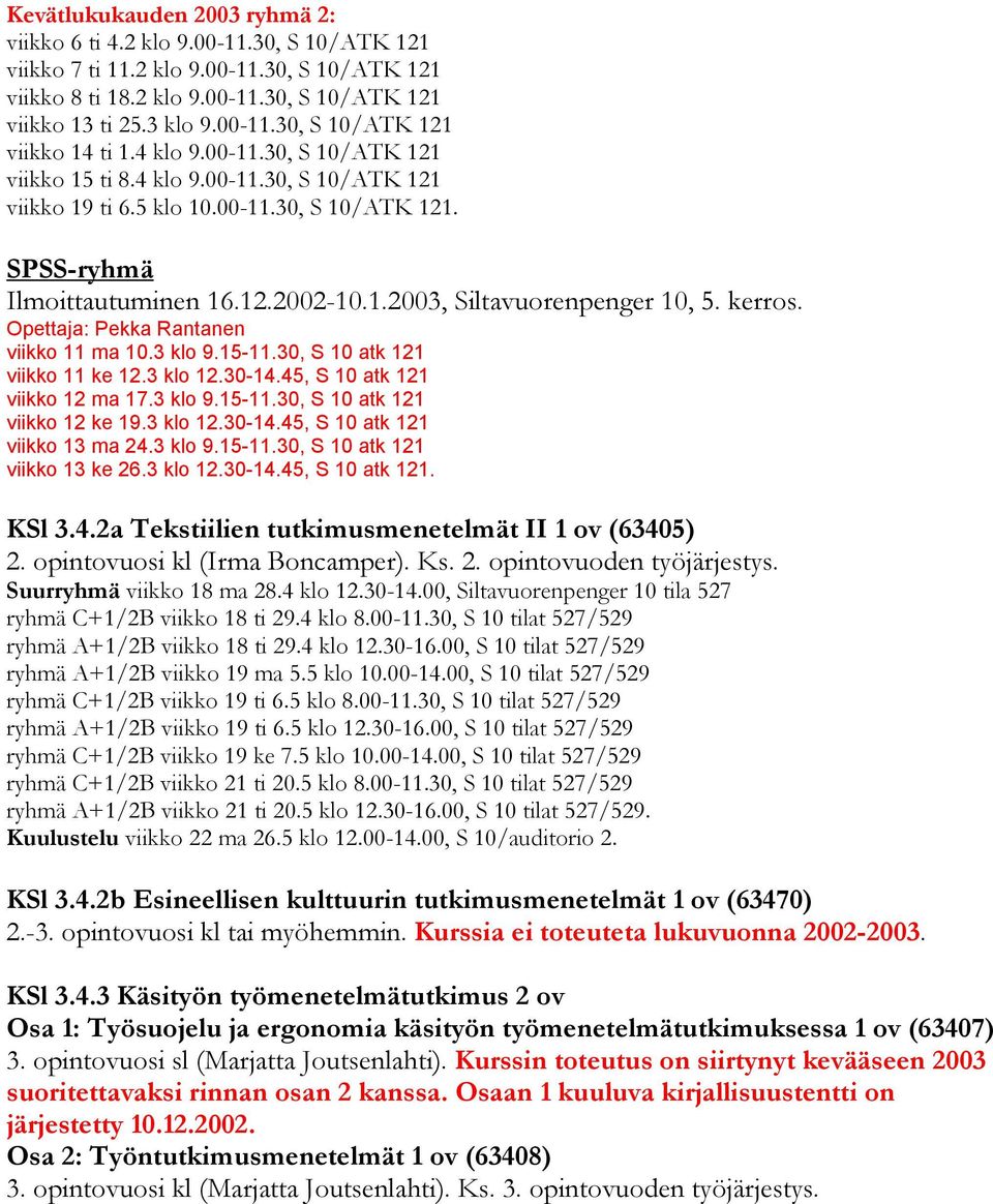 kerros. Opettaja: Pekka Rantanen viikko 11 ma 10.3 klo 9.15-11.30, S 10 atk 121 viikko 11 ke 12.3 klo 12.30-14.45, S 10 atk 121 viikko 12 ma 17.3 klo 9.15-11.30, S 10 atk 121 viikko 12 ke 19.3 klo 12.30-14.45, S 10 atk 121 viikko 13 ma 24.