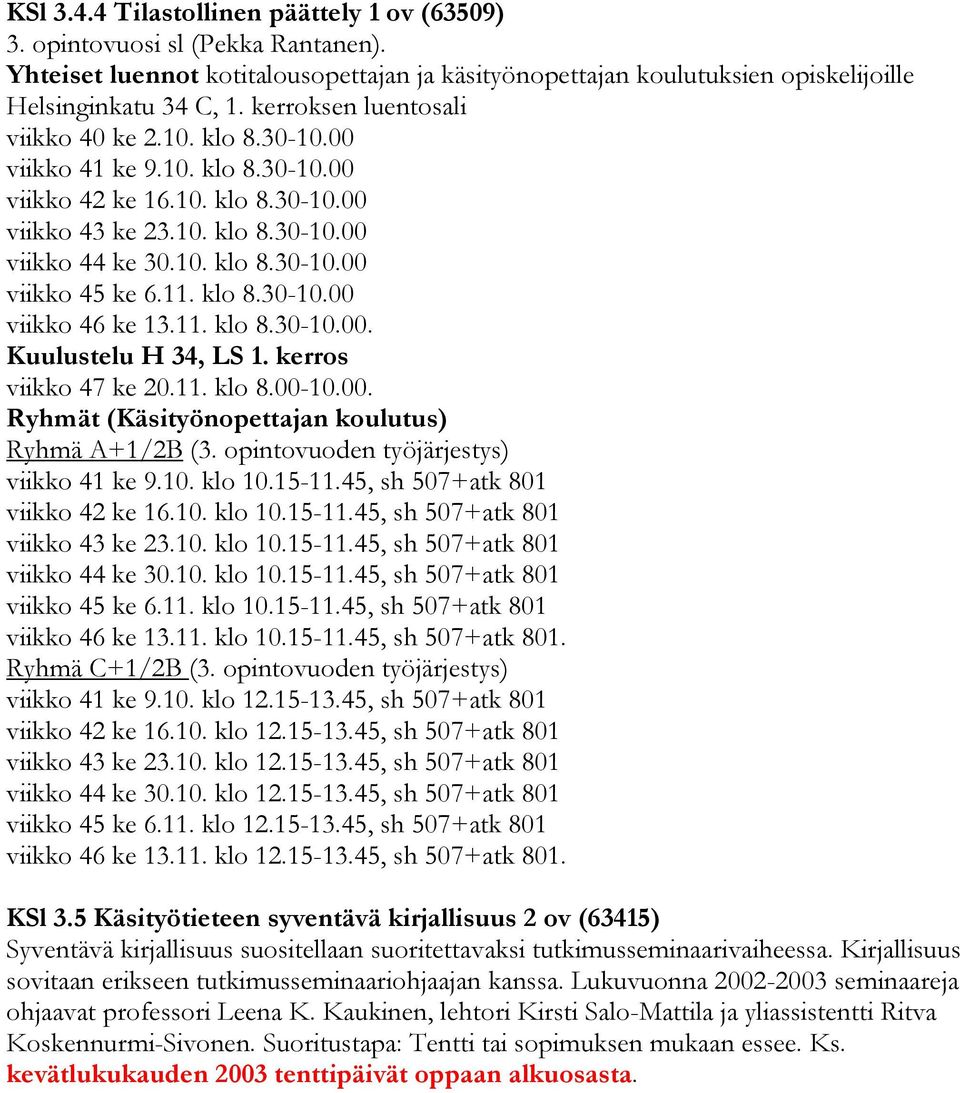 11. klo 8.30-10.00 viikko 46 ke 13.11. klo 8.30-10.00. Kuulustelu H 34, LS 1. kerros viikko 47 ke 20.11. klo 8.00-10.00. Ryhmät (Käsityönopettajan koulutus) Ryhmä A+1/2B (3.