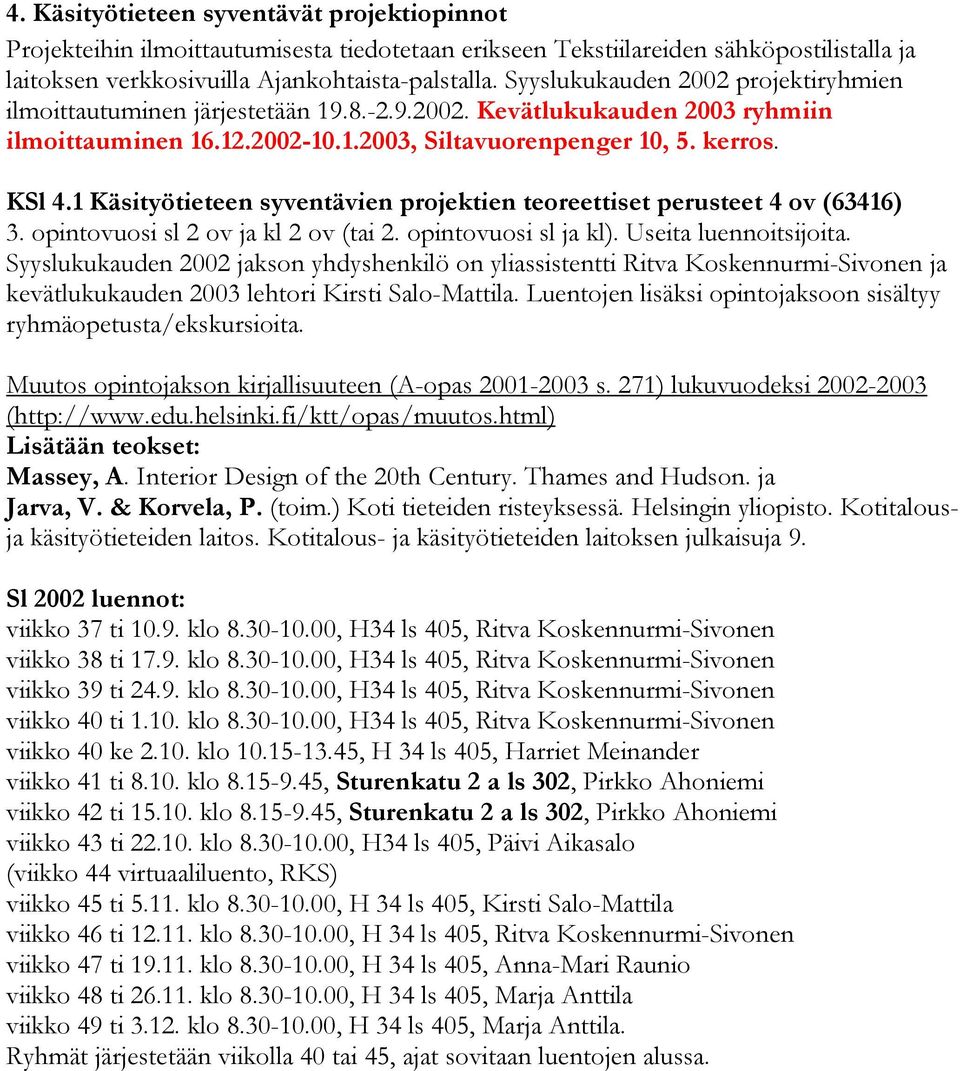 1 Käsityötieteen syventävien projektien teoreettiset perusteet 4 ov (63416) 3. opintovuosi sl 2 ov ja kl 2 ov (tai 2. opintovuosi sl ja kl). Useita luennoitsijoita.