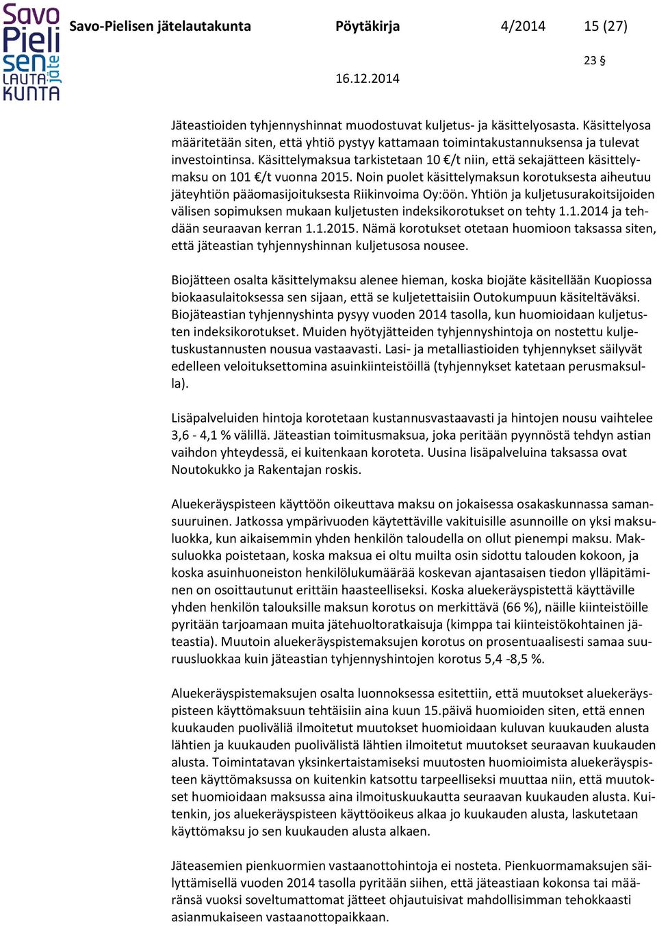 Käsittelymaksua tarkistetaan 10 /t niin, että sekajätteen käsittelymaksu on 101 /t vuonna 2015. Noin puolet käsittelymaksun korotuksesta aiheutuu jäteyhtiön pääomasijoituksesta Riikinvoima Oy:öön.