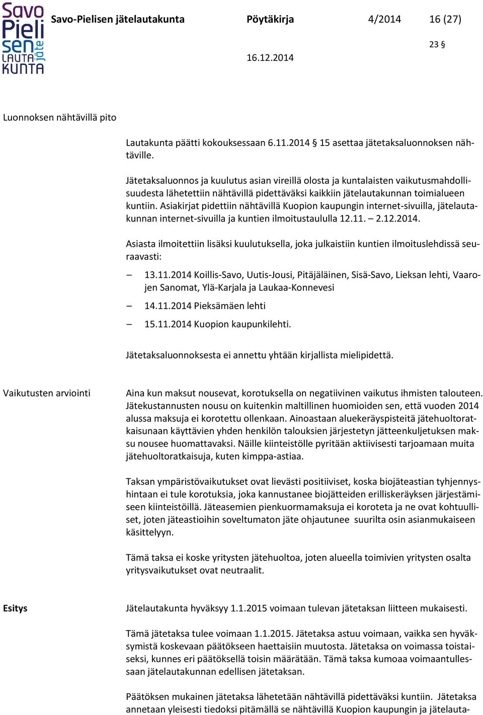 Asiakirjat pidettiin nähtävillä Kuopion kaupungin internet-sivuilla, jätelautakunnan internet-sivuilla ja kuntien ilmoitustaululla 12.11. 2.12.2014.