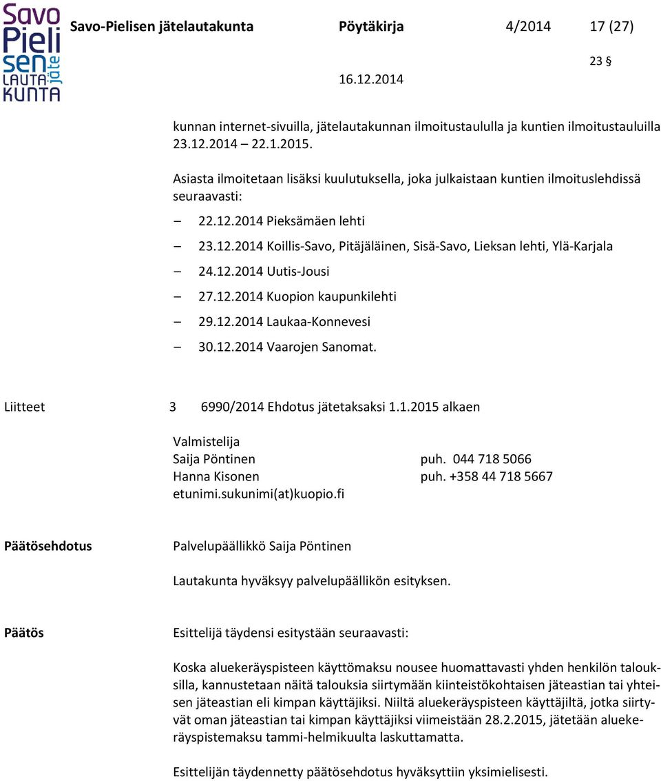 12.2014 Uutis-Jousi 27.12.2014 Kuopion kaupunkilehti 29.12.2014 Laukaa-Konnevesi 30.12.2014 Vaarojen Sanomat. Liitteet 3 6990/2014 Ehdotus jätetaksaksi 1.1.2015 alkaen Valmistelija Saija Pöntinen puh.