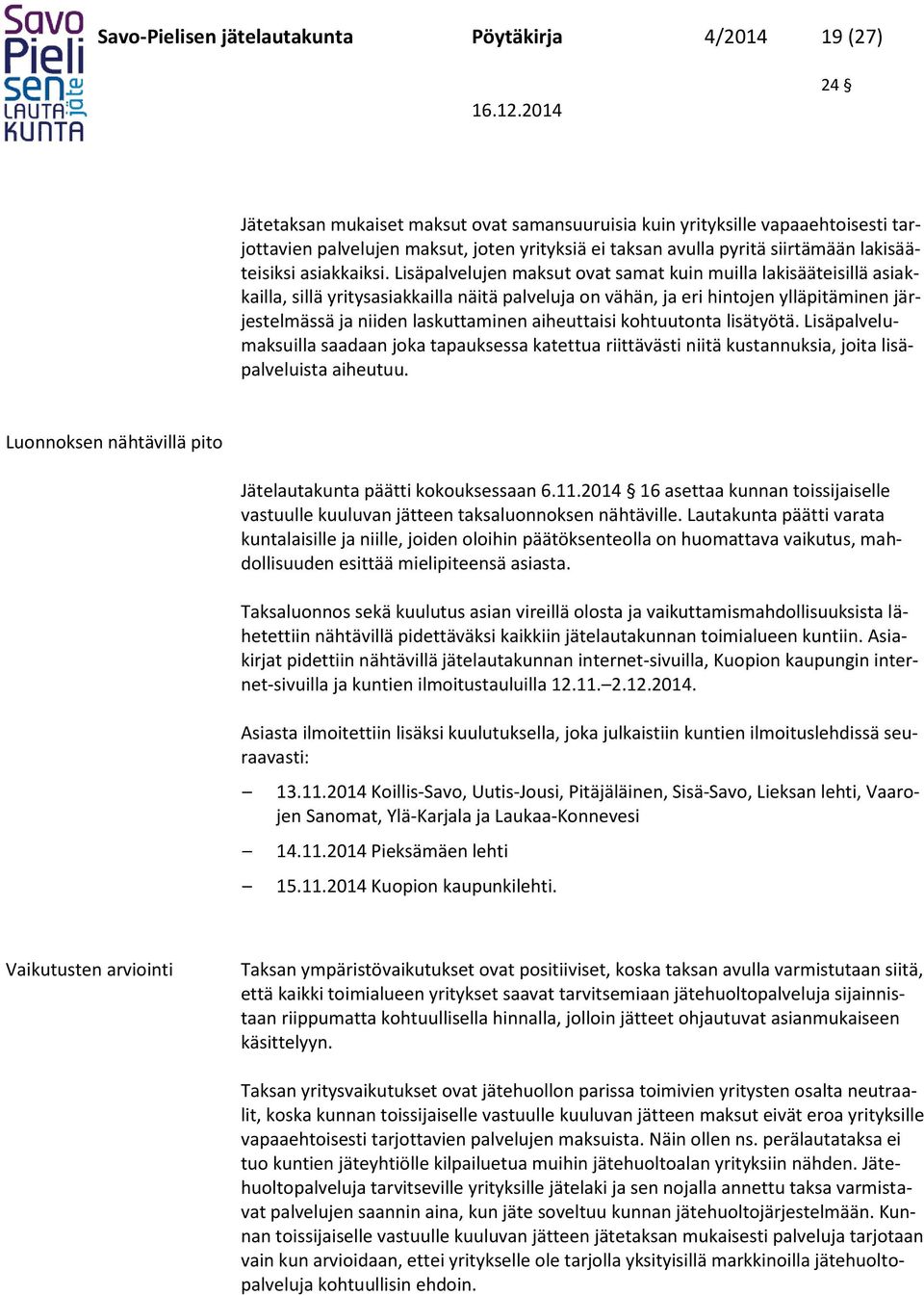 Lisäpalvelujen maksut ovat samat kuin muilla lakisääteisillä asiakkailla, sillä yritysasiakkailla näitä palveluja on vähän, ja eri hintojen ylläpitäminen järjestelmässä ja niiden laskuttaminen