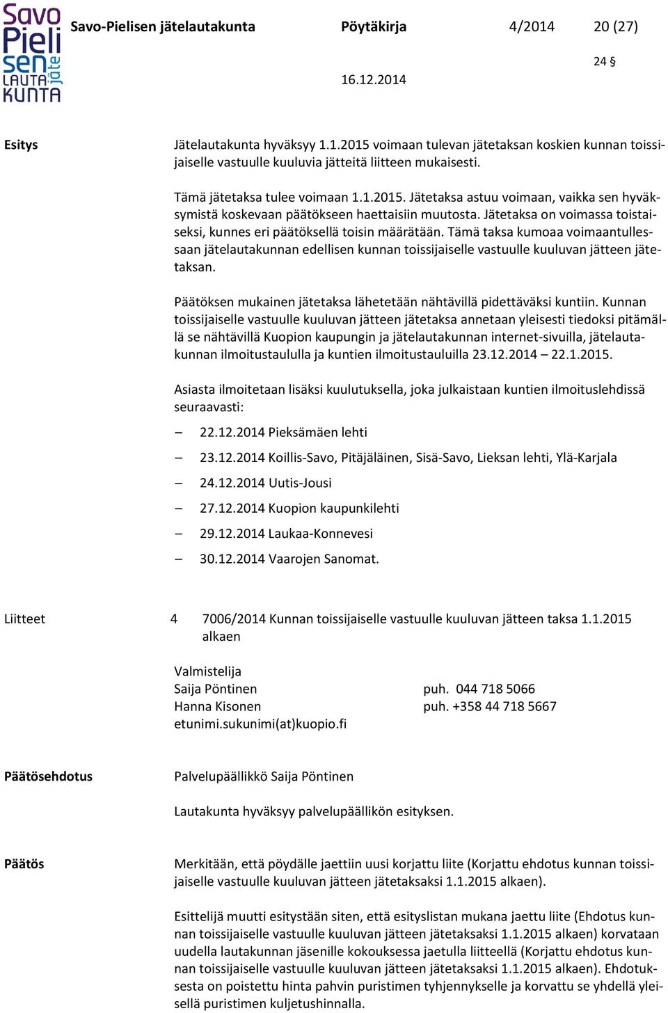 Jätetaksa on voimassa toistaiseksi, kunnes eri päätöksellä toisin määrätään. Tämä taksa kumoaa voimaantullessaan jätelautakunnan edellisen kunnan toissijaiselle vastuulle kuuluvan jätteen jätetaksan.