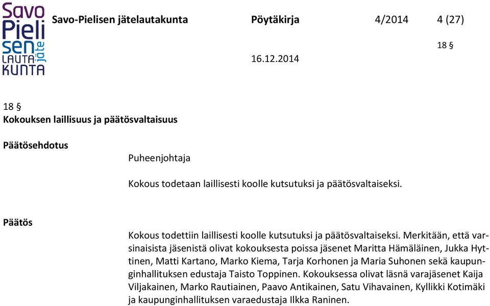 Merkitään, että varsinaisista jäsenistä olivat kokouksesta poissa jäsenet Maritta Hämäläinen, Jukka Hyttinen, Matti Kartano, Marko Kiema, Tarja Korhonen ja Maria