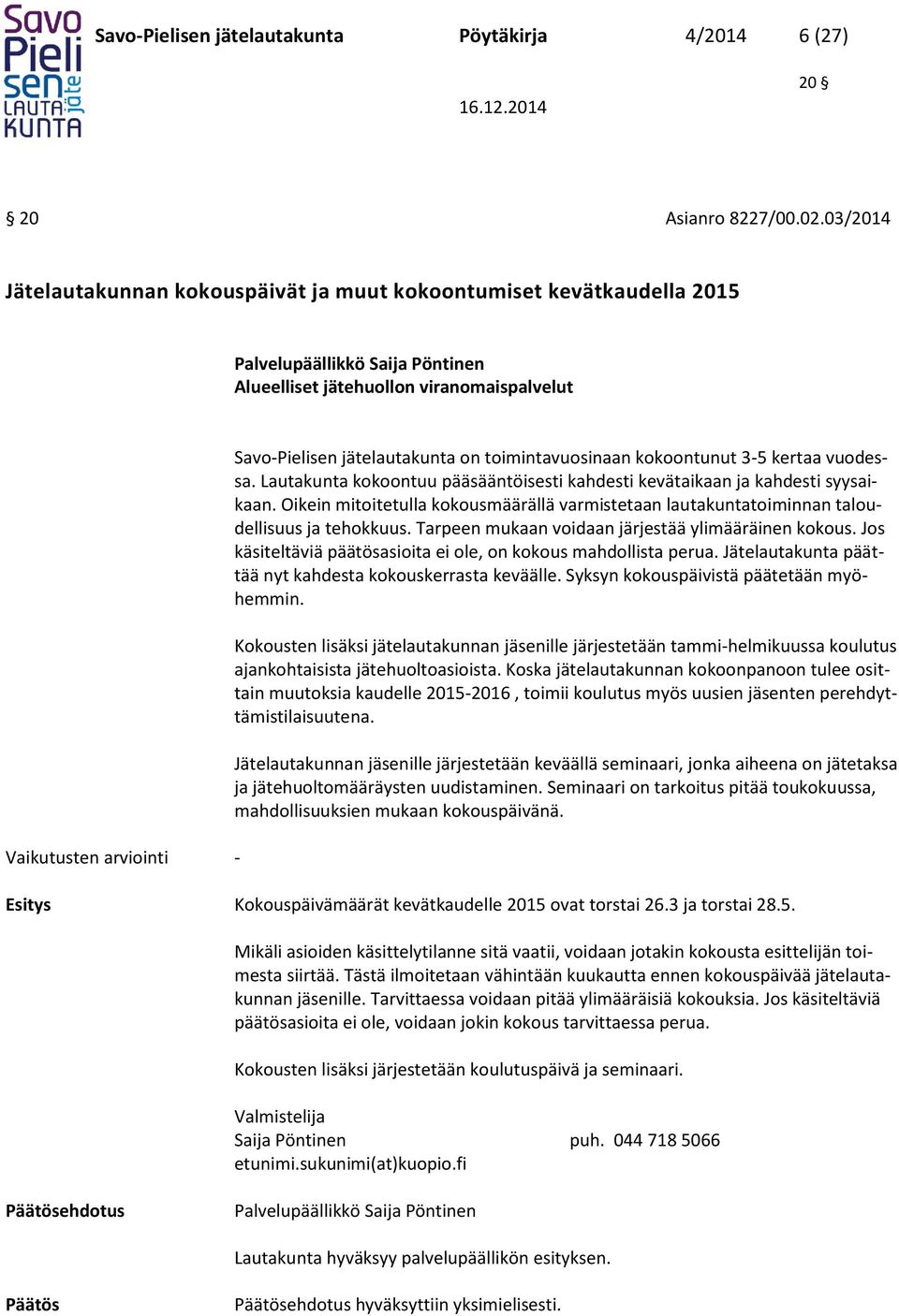 kokoontunut 3-5 kertaa vuodessa. Lautakunta kokoontuu pääsääntöisesti kahdesti kevätaikaan ja kahdesti syysaikaan.