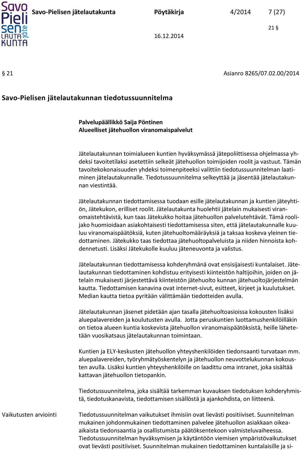 tavoitetilaksi asetettiin selkeät jätehuollon toimijoiden roolit ja vastuut. Tämän tavoitekokonaisuuden yhdeksi toimenpiteeksi valittiin tiedotussuunnitelman laatiminen jätelautakunnalle.