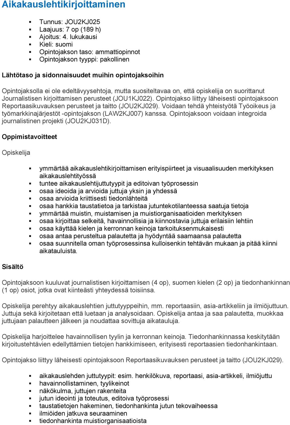 on, että opiskelija on suorittanut Journalistisen kirjoittamisen perusteet (JOU1KJ022). Opintojakso liittyy läheisesti opintojaksoon Reportaasikuvauksen perusteet ja taitto (JOU2KJ029).