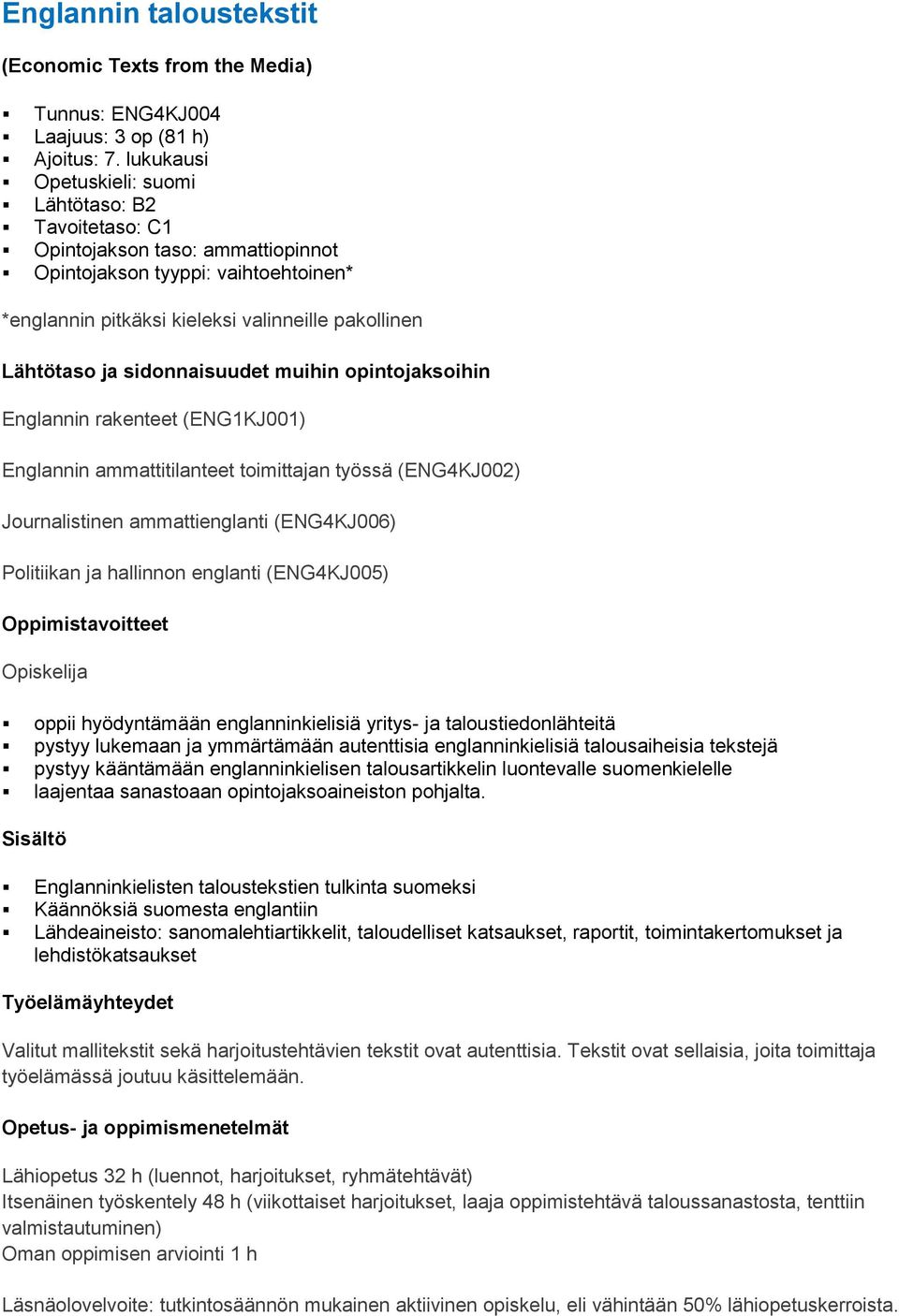 sidonnaisuudet muihin opintojaksoihin Englannin rakenteet (ENG1KJ001) Englannin ammattitilanteet toimittajan työssä (ENG4KJ002) Journalistinen ammattienglanti (ENG4KJ006) Politiikan ja hallinnon