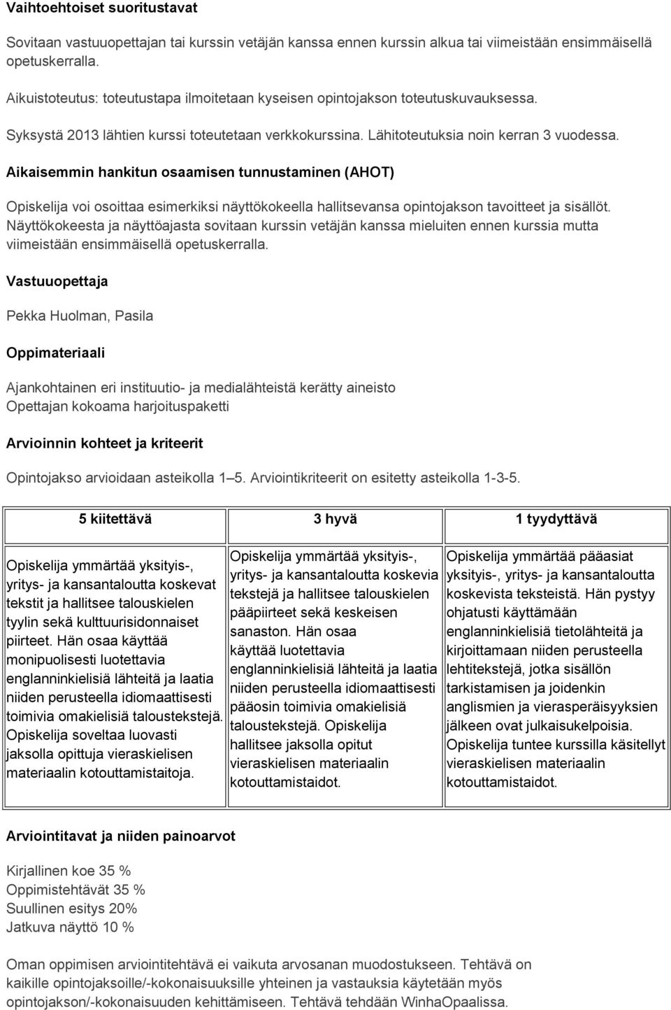 Aikaisemmin hankitun osaamisen tunnustaminen (AHOT) Opiskelija voi osoittaa esimerkiksi näyttökokeella hallitsevansa opintojakson tavoitteet ja sisällöt.