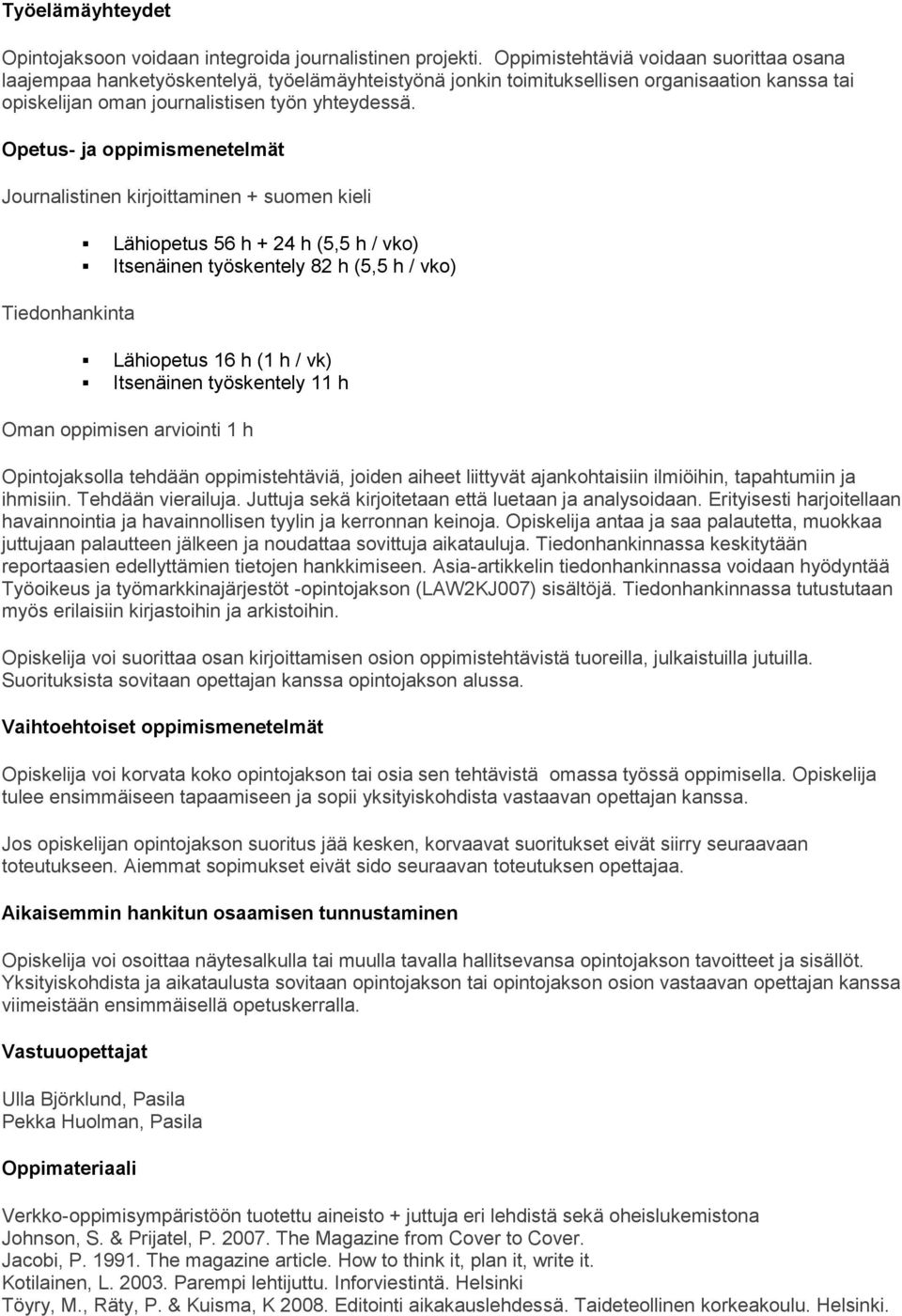 Opetus- ja oppimismenetelmät Journalistinen kirjoittaminen + suomen kieli Tiedonhankinta Lähiopetus 56 h + 24 h (5,5 h / vko) Itsenäinen työskentely 82 h (5,5 h / vko) Lähiopetus 16 h (1 h / vk)