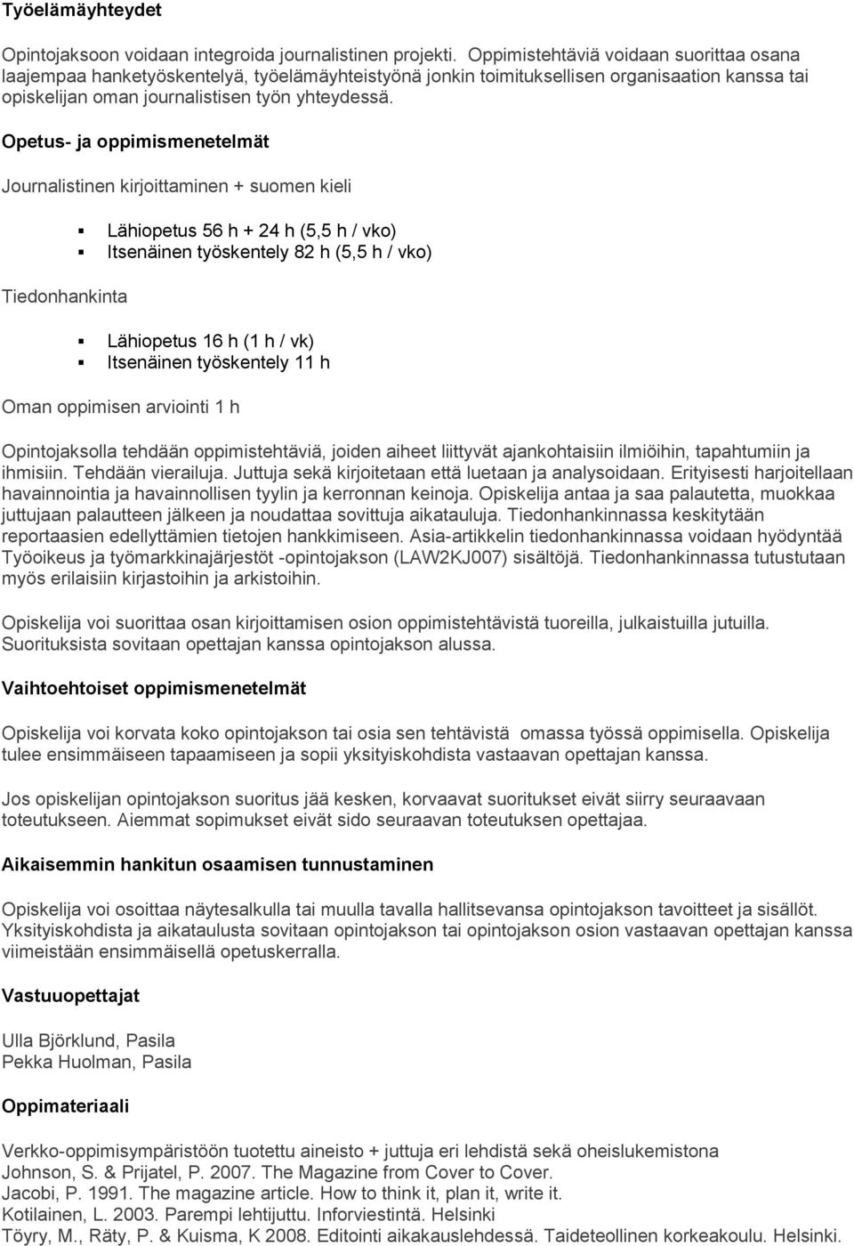 Opetus- ja oppimismenetelmät Journalistinen kirjoittaminen + suomen kieli Tiedonhankinta Lähiopetus 56 h + 24 h (5,5 h / vko) Itsenäinen työskentely 82 h (5,5 h / vko) Lähiopetus 16 h (1 h / vk)