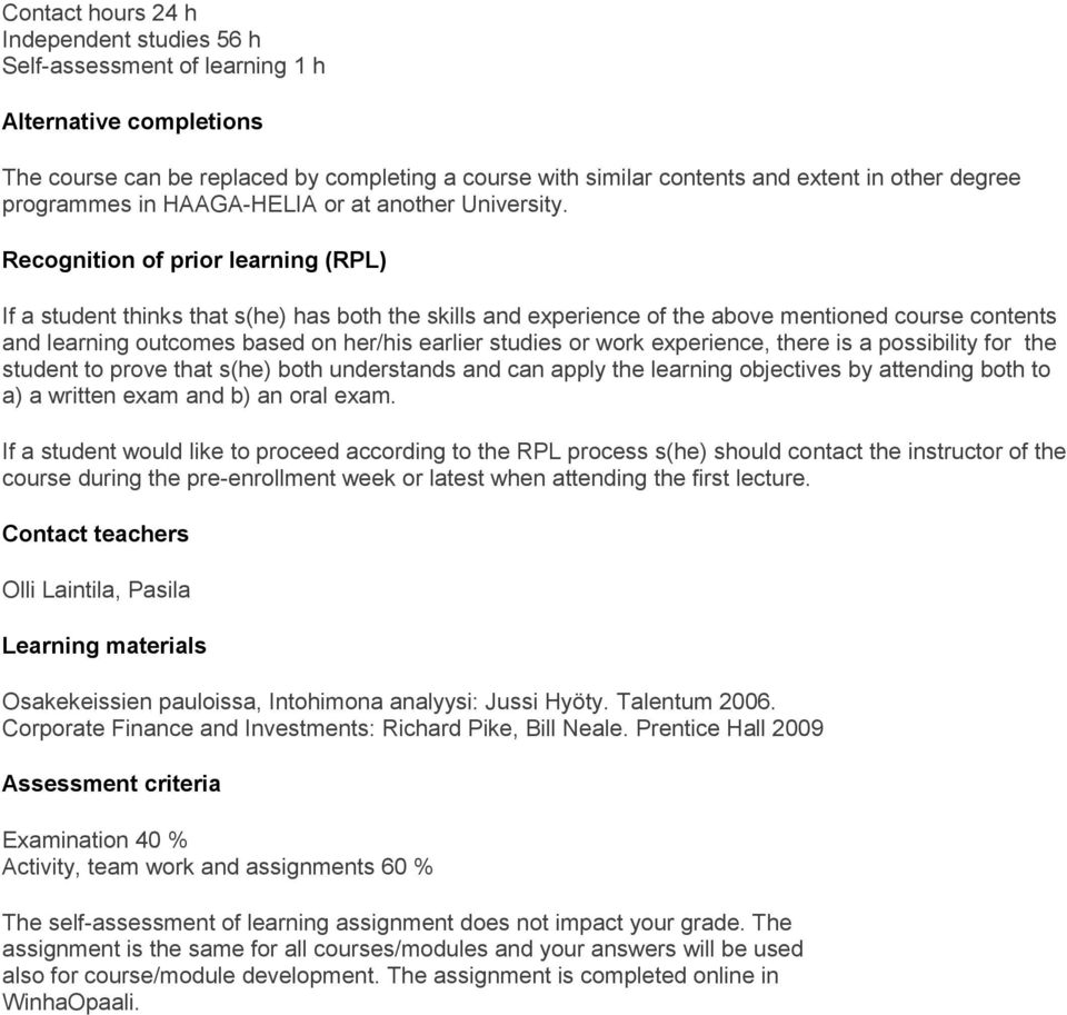 Recognition of prior learning (RPL) If a student thinks that s(he) has both the skills and experience of the above mentioned course contents and learning outcomes based on her/his earlier studies or